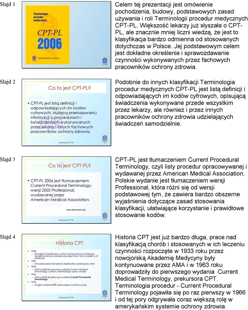 zdrowia. Celem tej prezentacji jest omówienie pochodzenia, budowy, podstawowych zasad używania i roli Terminologii procedur medycznych CPT-PL.
