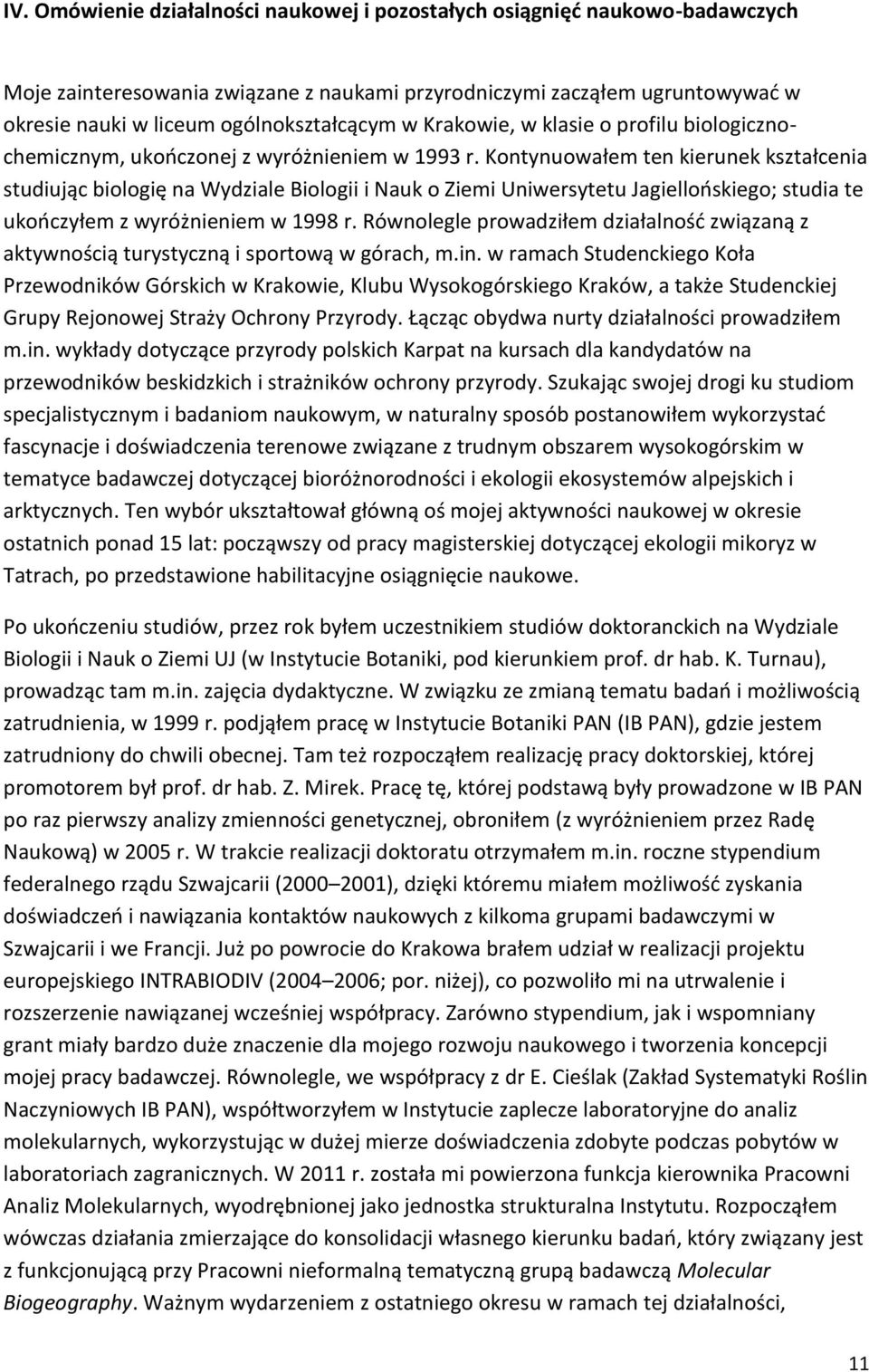 Kontynuowałem ten kierunek kształcenia studiując biologię na Wydziale Biologii i Nauk o Ziemi Uniwersytetu Jagiellońskiego; studia te ukończyłem z wyróżnieniem w 1998 r.