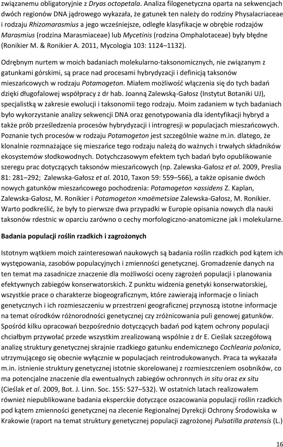 w obrębie rodzajów Marasmius (rodzina Marasmiaceae) lub Mycetinis (rodzina Omphalotaceae) były błędne (Ronikier M. & Ronikier A. 2011, Mycologia 103: 1124 1132).