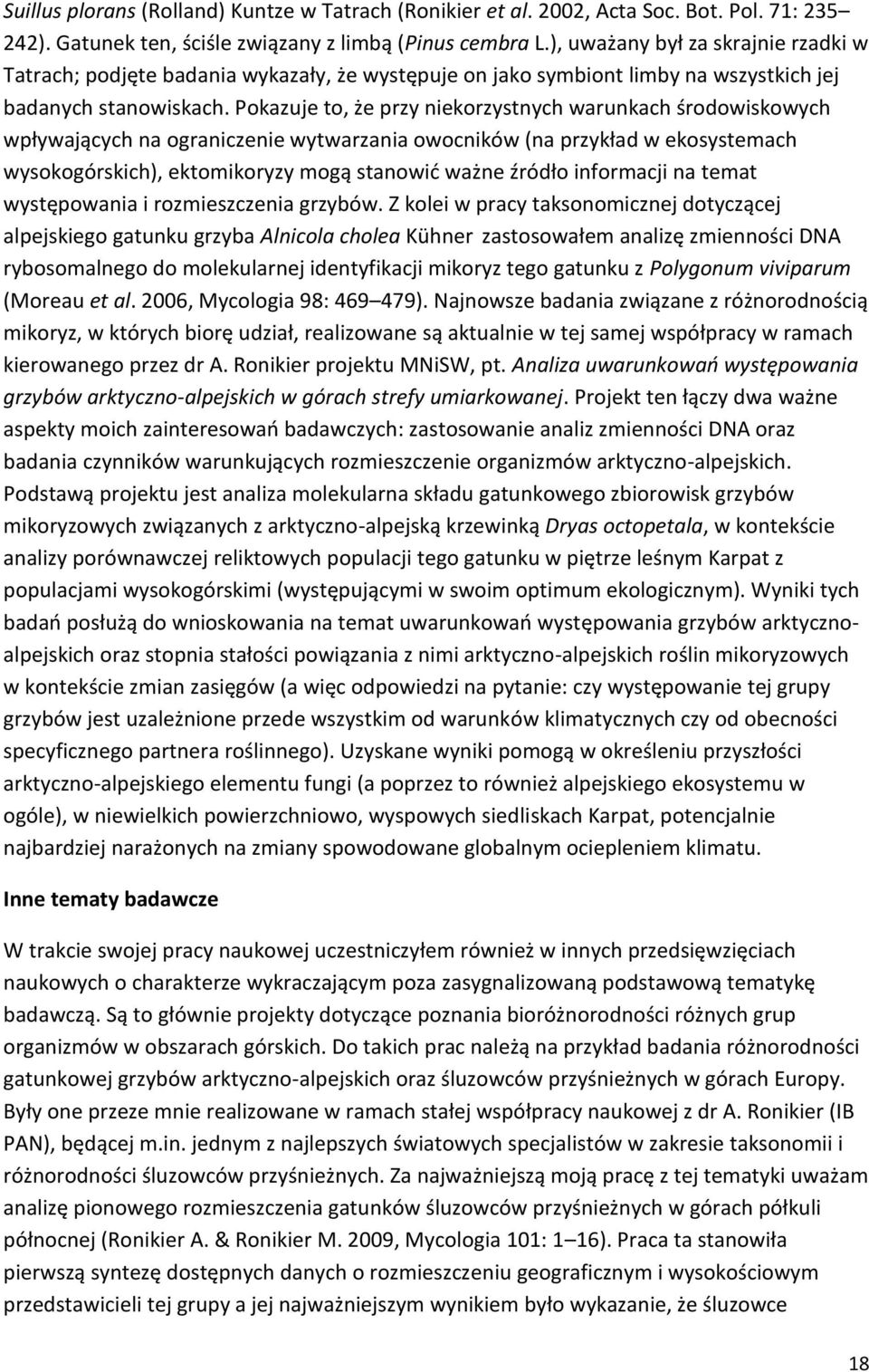 Pokazuje to, że przy niekorzystnych warunkach środowiskowych wpływających na ograniczenie wytwarzania owocników (na przykład w ekosystemach wysokogórskich), ektomikoryzy mogą stanowić ważne źródło