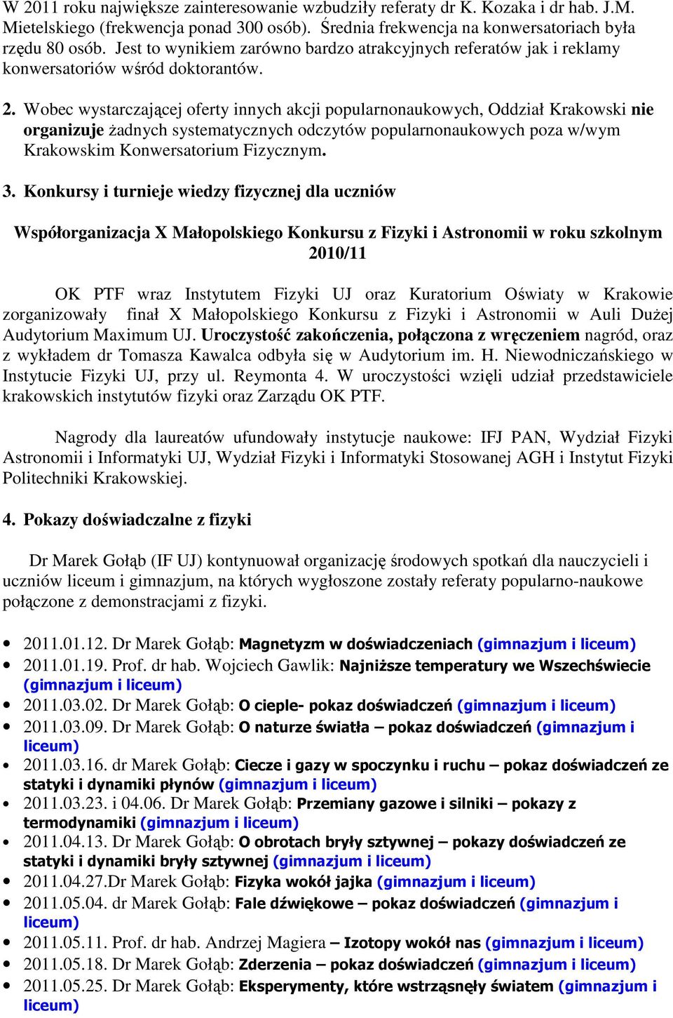 Wobec wystarczającej oferty innych akcji popularnonaukowych, Oddział Krakowski nie organizuje żadnych systematycznych odczytów popularnonaukowych poza w/wym Krakowskim Konwersatorium Fizycznym. 3.