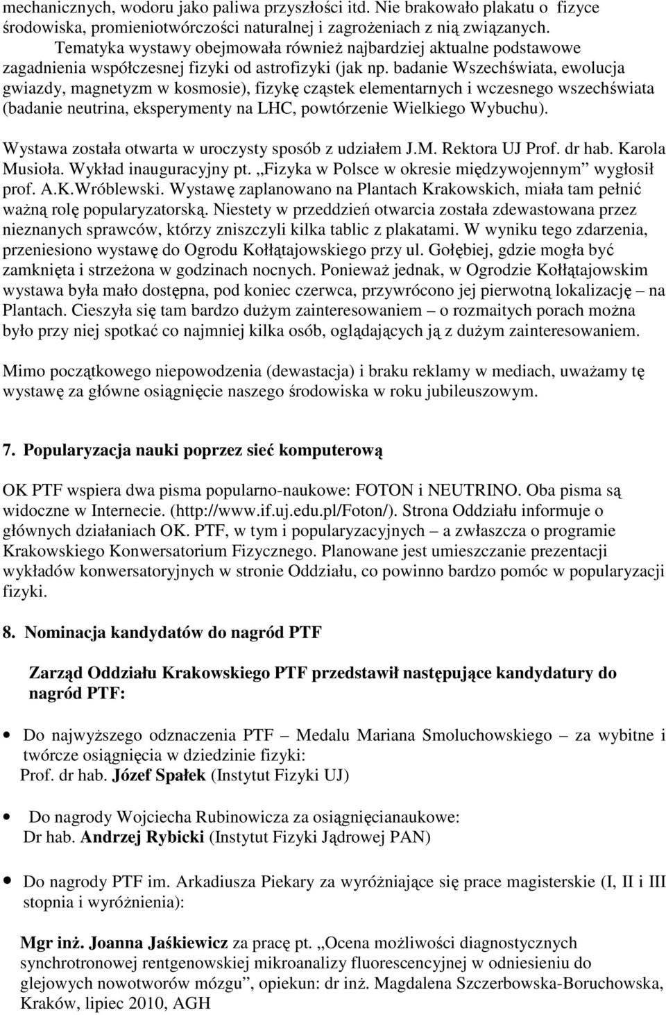 badanie Wszechświata, ewolucja gwiazdy, magnetyzm w kosmosie), fizykę cząstek elementarnych i wczesnego wszechświata (badanie neutrina, eksperymenty na LHC, powtórzenie Wielkiego Wybuchu).