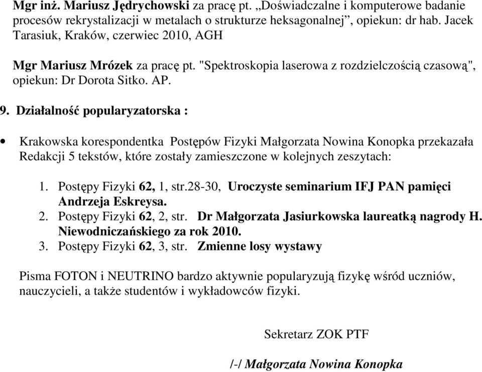 Działalność popularyzatorska : Krakowska korespondentka Postępów Fizyki Małgorzata Nowina Konopka przekazała Redakcji 5 tekstów, które zostały zamieszczone w kolejnych zeszytach: 1.