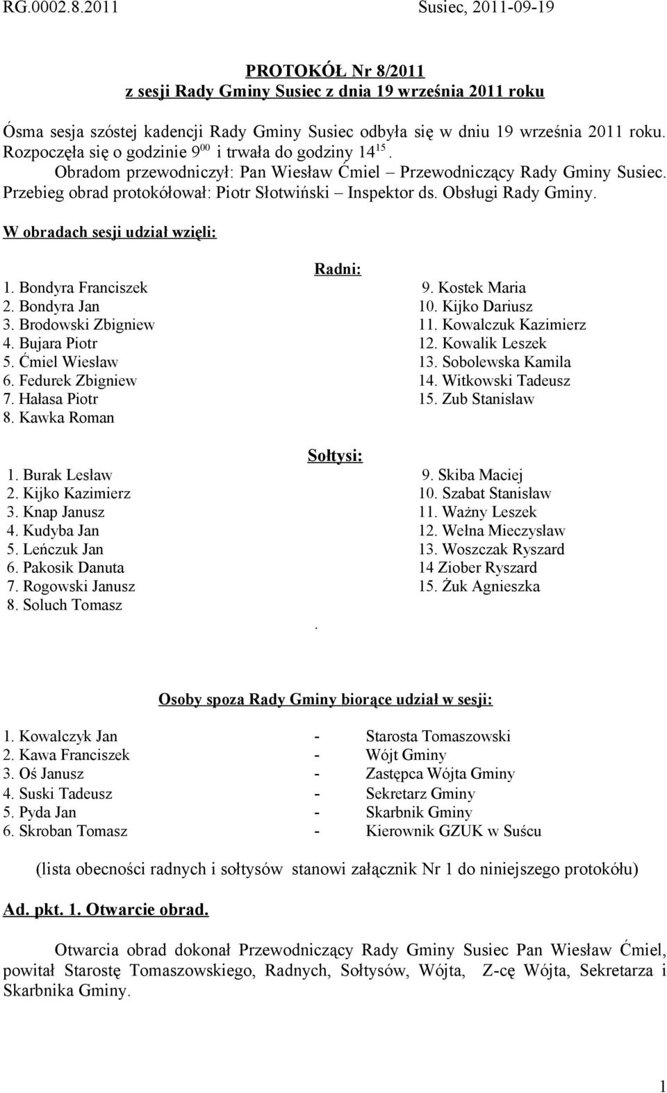 Obsługi Rady Gminy. W obradach sesji udział wzięli: Radni: 1. Bondyra Franciszek 9. Kostek Maria 2. Bondyra Jan 10. Kijko Dariusz 3. Brodowski Zbigniew 11. Kowalczuk Kazimierz 4. Bujara Piotr 12.