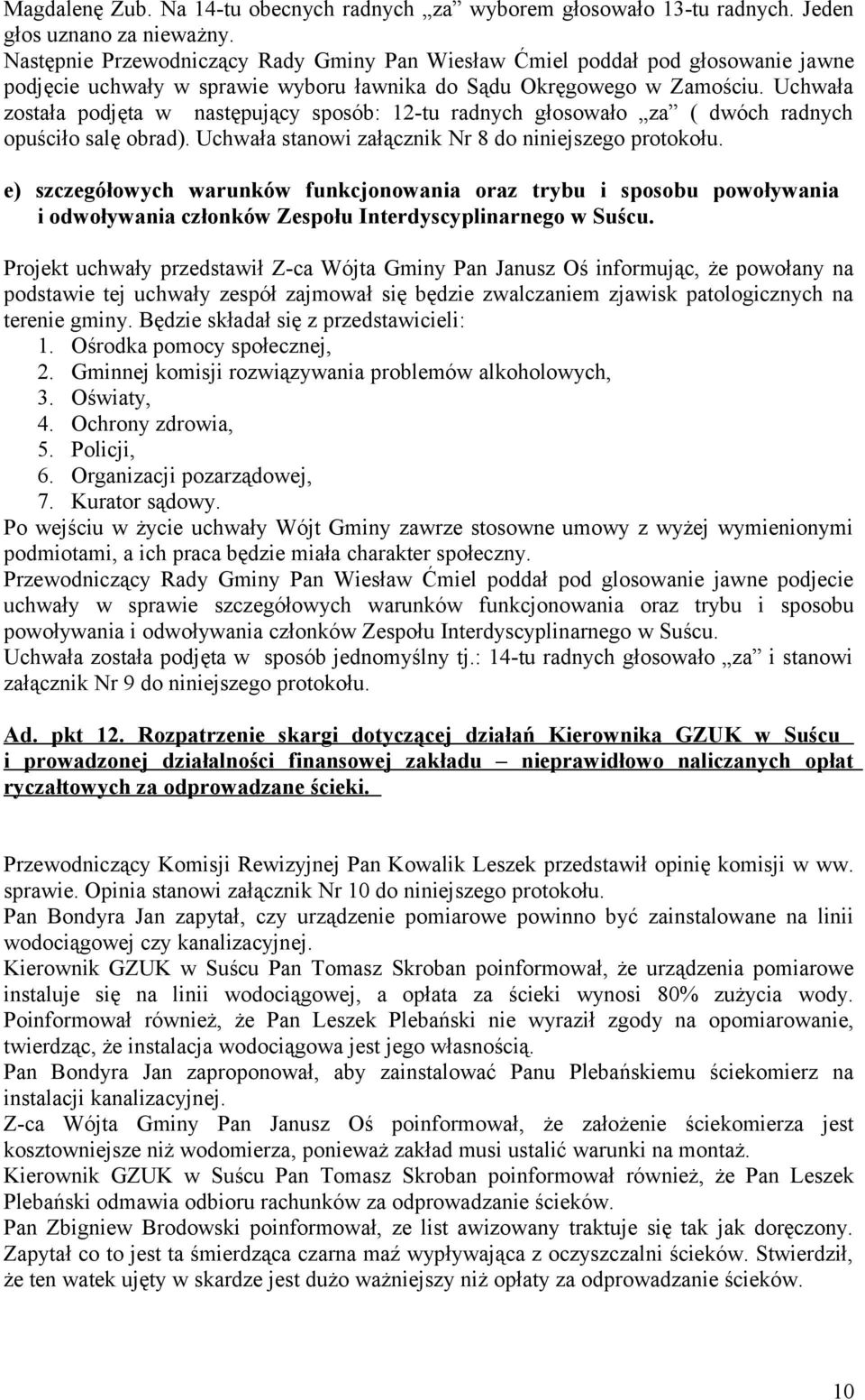 Uchwała została podjęta w następujący sposób: 12-tu radnych głosowało za ( dwóch radnych opuściło salę obrad). Uchwała stanowi załącznik Nr 8 do niniejszego protokołu.
