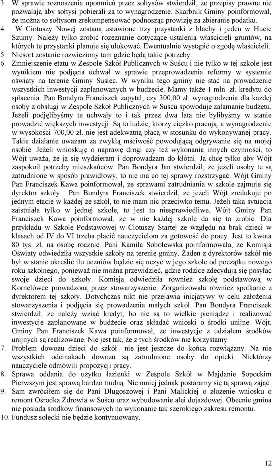 Należy tylko zrobić rozeznanie dotyczące ustalenia właścicieli gruntów, na których te przystanki planuje się ulokować. Ewentualnie wystąpić o zgodę właścicieli. 5.