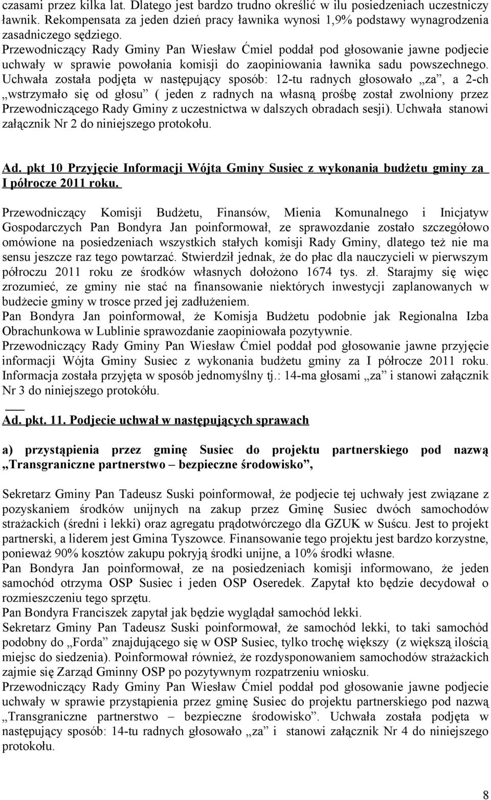 Uchwała została podjęta w następujący sposób: 12-tu radnych głosowało za, a 2-ch wstrzymało się od głosu ( jeden z radnych na własną prośbę został zwolniony przez Przewodniczącego Rady Gminy z