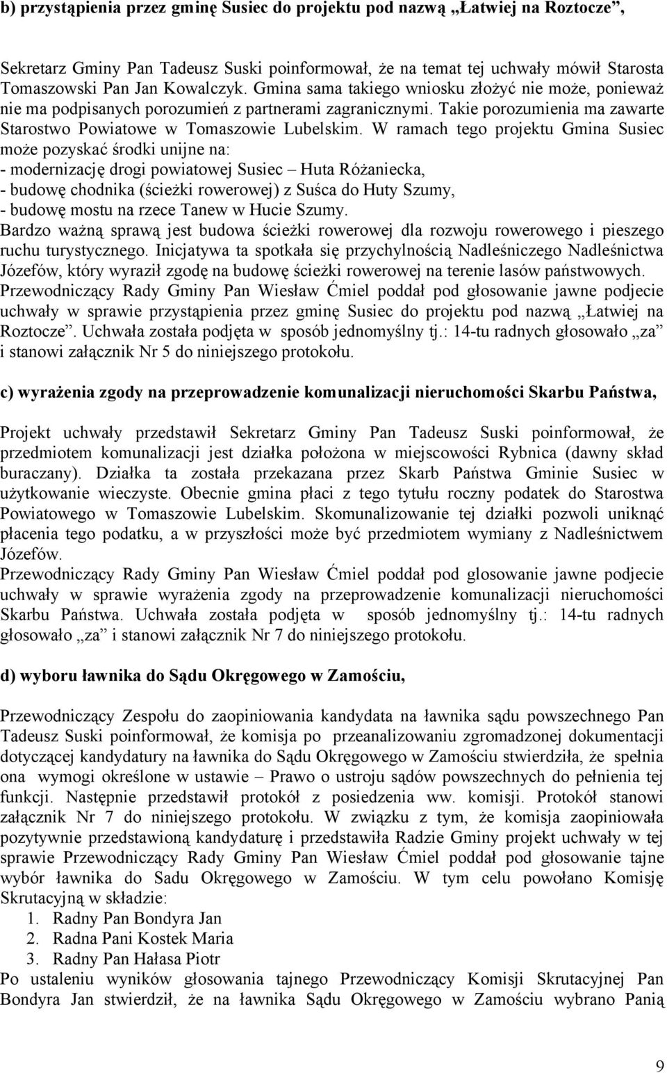 W ramach tego projektu Gmina Susiec może pozyskać środki unijne na: - modernizację drogi powiatowej Susiec Huta Różaniecka, - budowę chodnika (ścieżki rowerowej) z Suśca do Huty Szumy, - budowę mostu