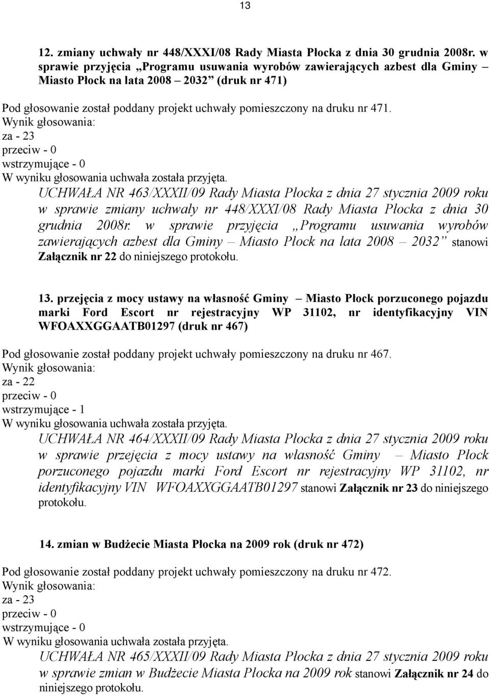 za - 23 wstrzymujące - 0 UCHWAŁA NR 463/XXXII/09 Rady Miasta Płocka z dnia 27 stycznia 2009 roku w sprawie zmiany uchwały nr 448/XXXI/08 Rady Miasta Płocka z dnia 30 grudnia 2008r.