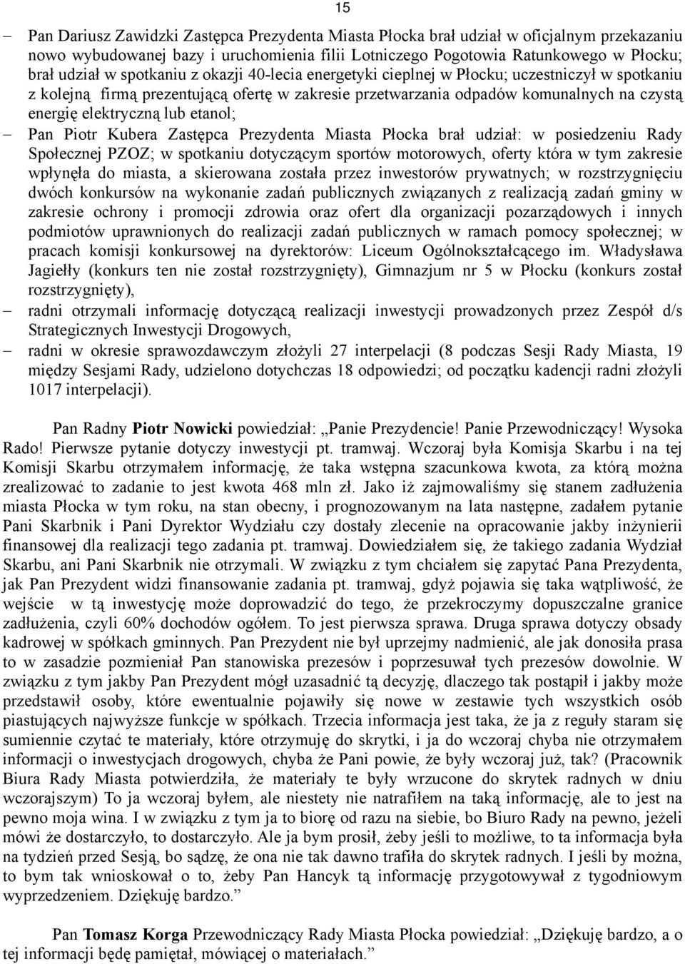 etanol; Pan Piotr Kubera Zastępca Prezydenta Miasta Płocka brał udział: w posiedzeniu Rady Społecznej PZOZ; w spotkaniu dotyczącym sportów motorowych, oferty która w tym zakresie wpłynęła do miasta,