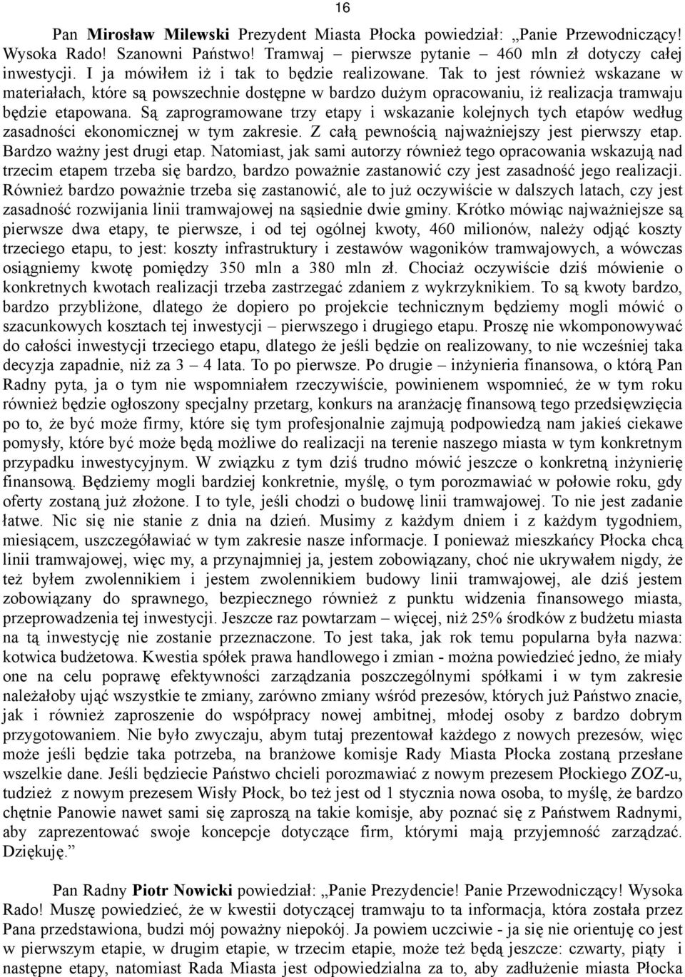 Są zaprogramowane trzy etapy i wskazanie kolejnych tych etapów według zasadności ekonomicznej w tym zakresie. Z całą pewnością najważniejszy jest pierwszy etap. Bardzo ważny jest drugi etap.