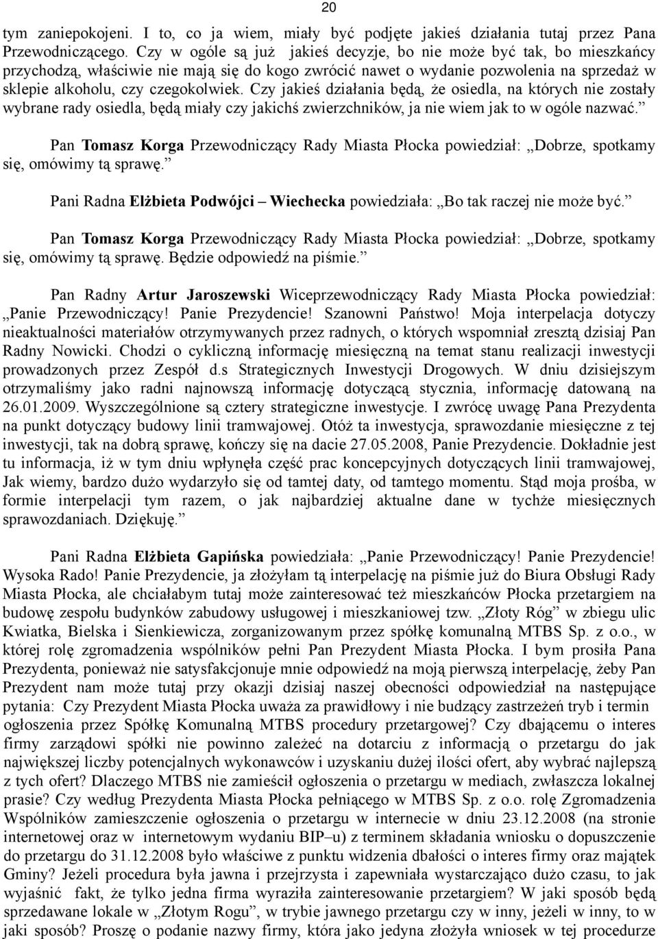 Czy jakieś działania będą, że osiedla, na których nie zostały wybrane rady osiedla, będą miały czy jakichś zwierzchników, ja nie wiem jak to w ogóle nazwać.