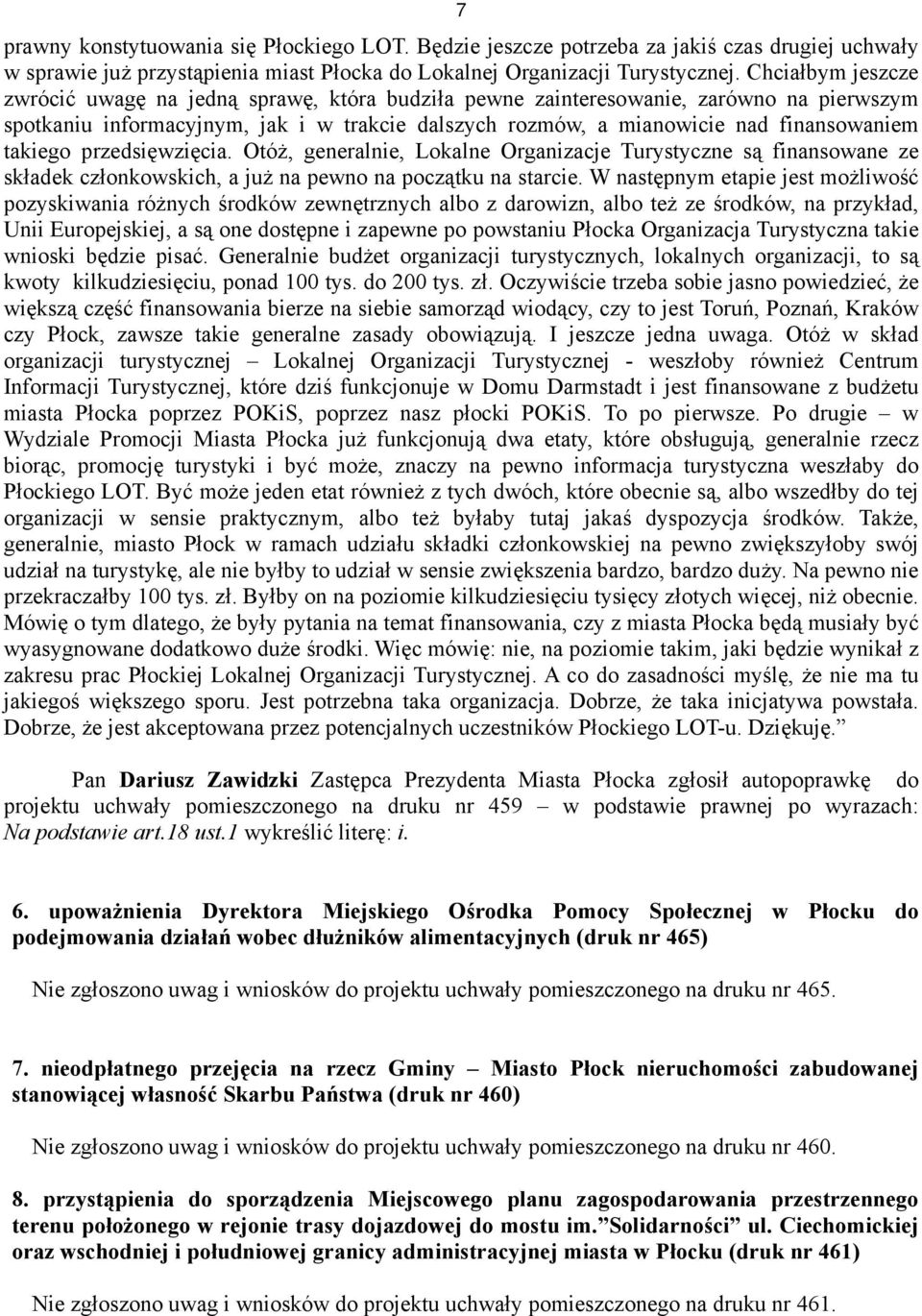 takiego przedsięwzięcia. Otóż, generalnie, Lokalne Organizacje Turystyczne są finansowane ze składek członkowskich, a już na pewno na początku na starcie.