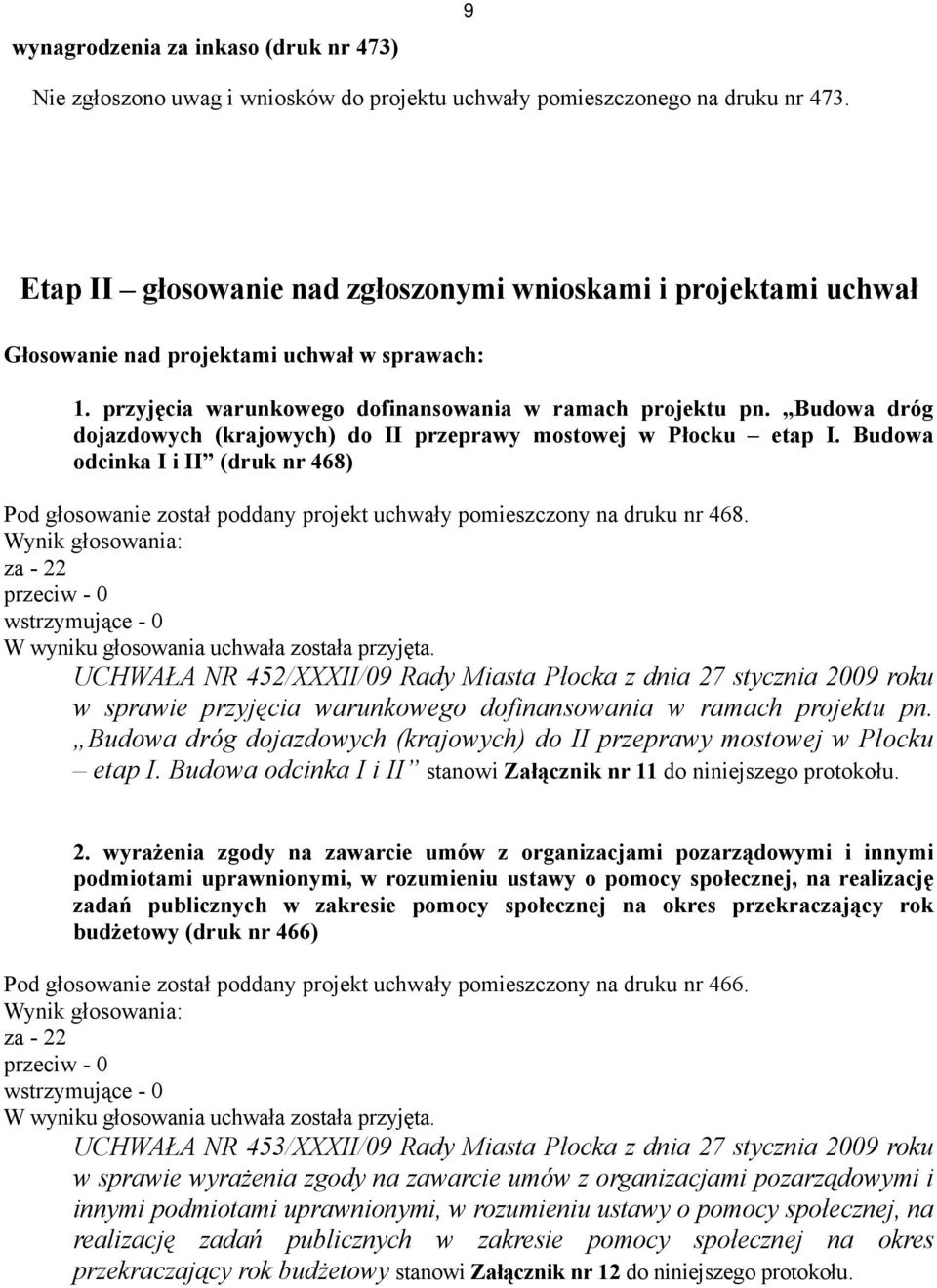 Budowa dróg dojazdowych (krajowych) do II przeprawy mostowej w Płocku etap I. Budowa odcinka I i II (druk nr 468) Pod głosowanie został poddany projekt uchwały pomieszczony na druku nr 468.