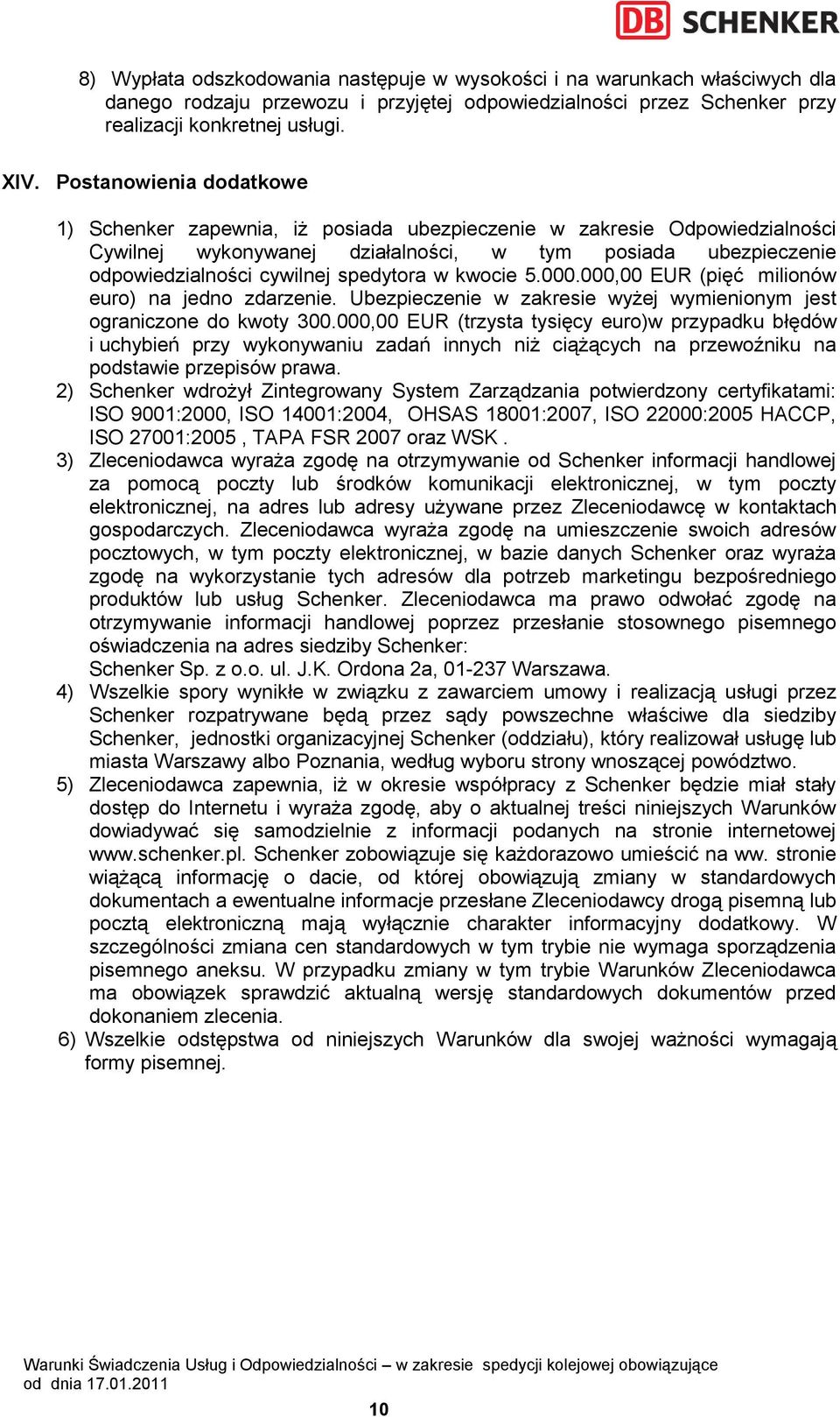 w kwocie 5.000.000,00 EUR (pięć milionów euro) na jedno zdarzenie. Ubezpieczenie w zakresie wyżej wymienionym jest ograniczone do kwoty 300.