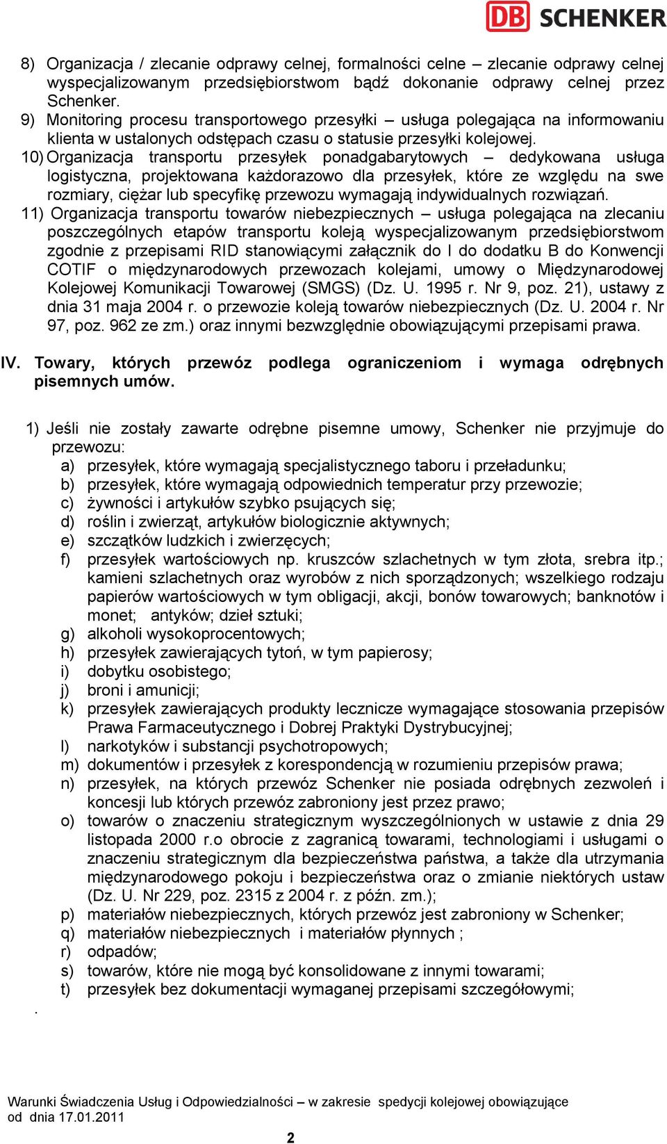 10) Organizacja transportu przesyłek ponadgabarytowych dedykowana usługa logistyczna, projektowana każdorazowo dla przesyłek, które ze względu na swe rozmiary, ciężar lub specyfikę przewozu wymagają