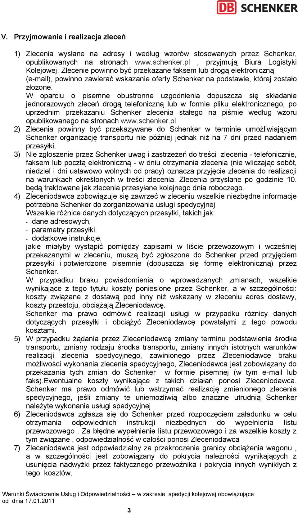 W oparciu o pisemne obustronne uzgodnienia dopuszcza się składanie jednorazowych zleceń drogą telefoniczną lub w formie pliku elektronicznego, po uprzednim przekazaniu Schenker zlecenia stałego na