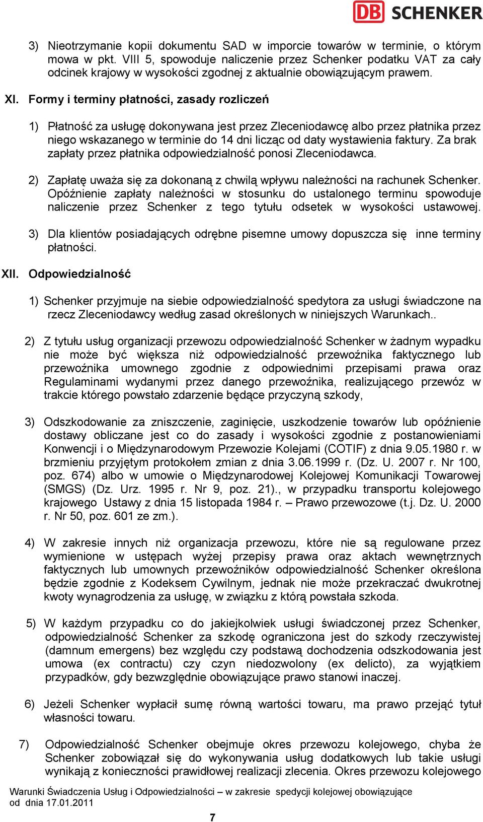 Formy i terminy płatności, zasady rozliczeń 1) Płatność za usługę dokonywana jest przez Zleceniodawcę albo przez płatnika przez niego wskazanego w terminie do 14 dni licząc od daty wystawienia