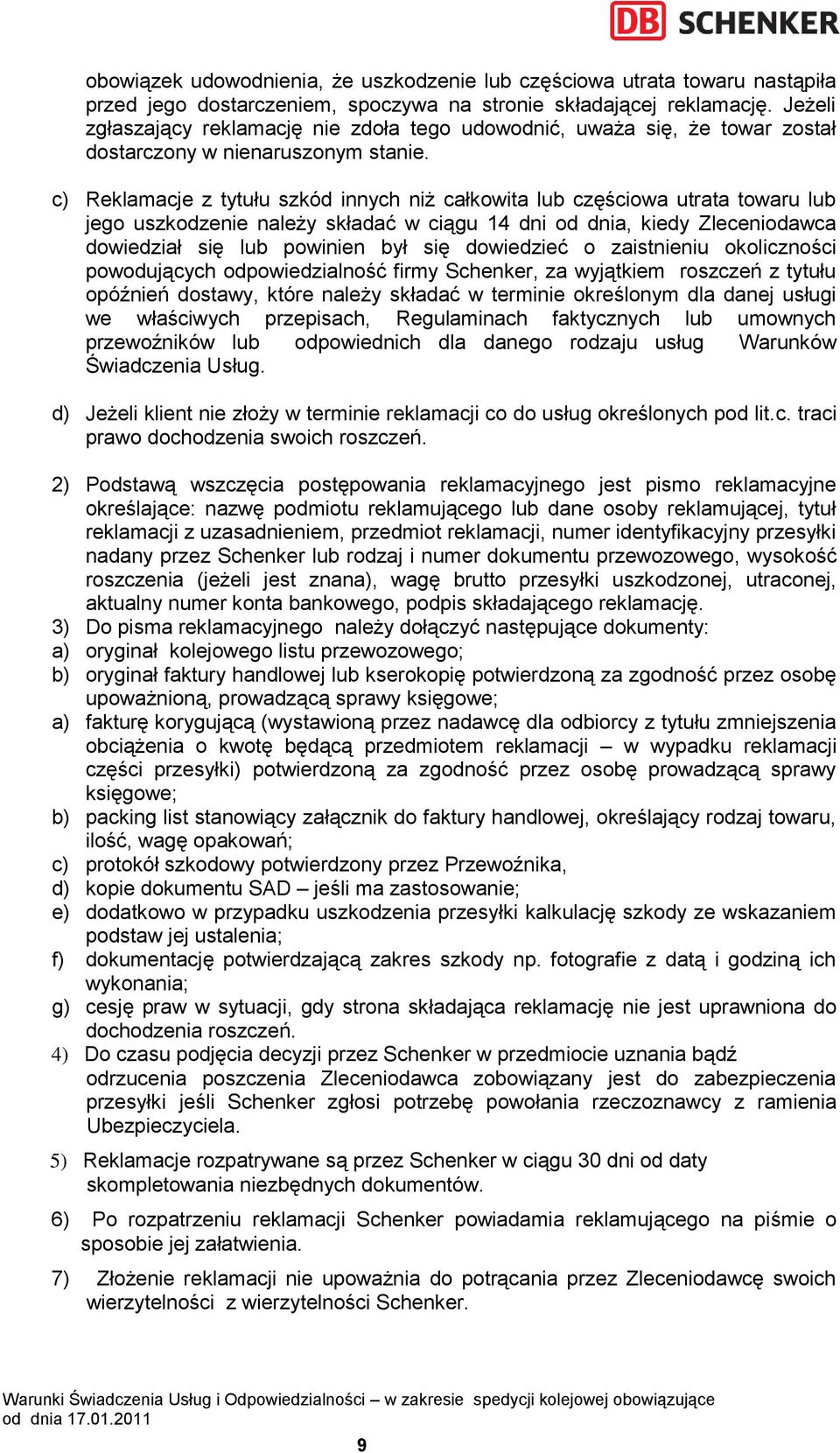 c) Reklamacje z tytułu szkód innych niż całkowita lub częściowa utrata towaru lub jego uszkodzenie należy składać w ciągu 14 dni od dnia, kiedy Zleceniodawca dowiedział się lub powinien był się