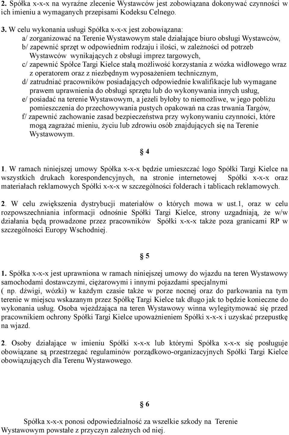 od potrzeb Wystawców wynikających z obsługi imprez targowych, c/ zapewnić Spółce Targi Kielce stałą możliwość korzystania z wózka widłowego wraz z operatorem oraz z niezbędnym wyposażeniem