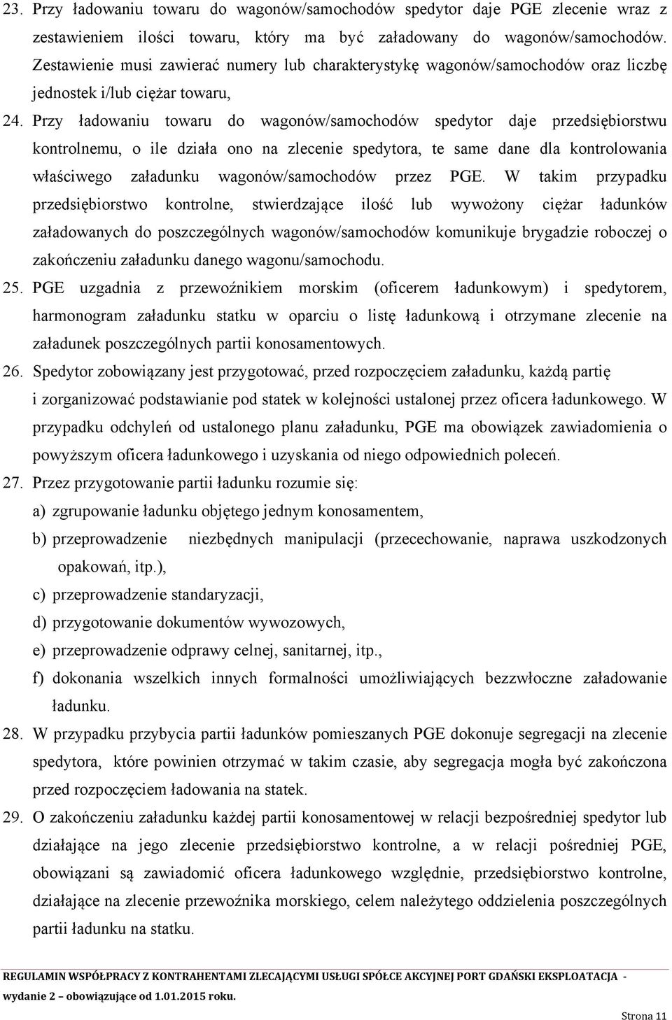 Przy ładowaniu towaru do wagonów/samochodów spedytor daje przedsiębiorstwu kontrolnemu, o ile działa ono na zlecenie spedytora, te same dane dla kontrolowania właściwego załadunku wagonów/samochodów