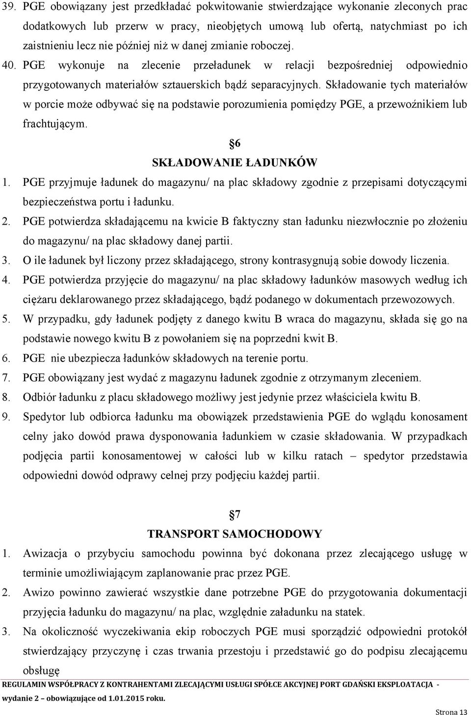 Składowanie tych materiałów w porcie może odbywać się na podstawie porozumienia pomiędzy PGE, a przewoźnikiem lub frachtującym. 6 SKŁADOWANIE ŁADUNKÓW 1.