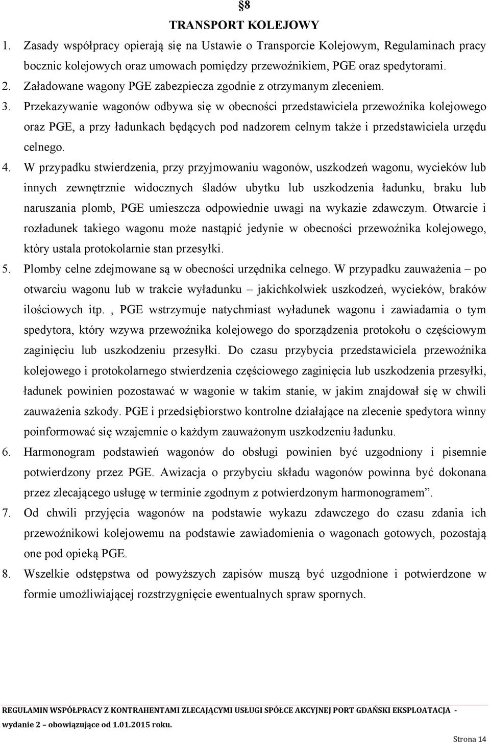 Przekazywanie wagonów odbywa się w obecności przedstawiciela przewoźnika kolejowego oraz PGE, a przy ładunkach będących pod nadzorem celnym także i przedstawiciela urzędu celnego. 4.