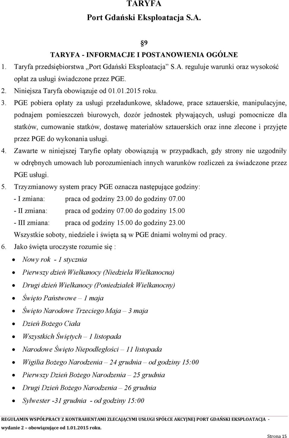 PGE pobiera opłaty za usługi przeładunkowe, składowe, prace sztauerskie, manipulacyjne, podnajem pomieszczeń biurowych, dozór jednostek pływających, usługi pomocnicze dla statków, cumowanie statków,