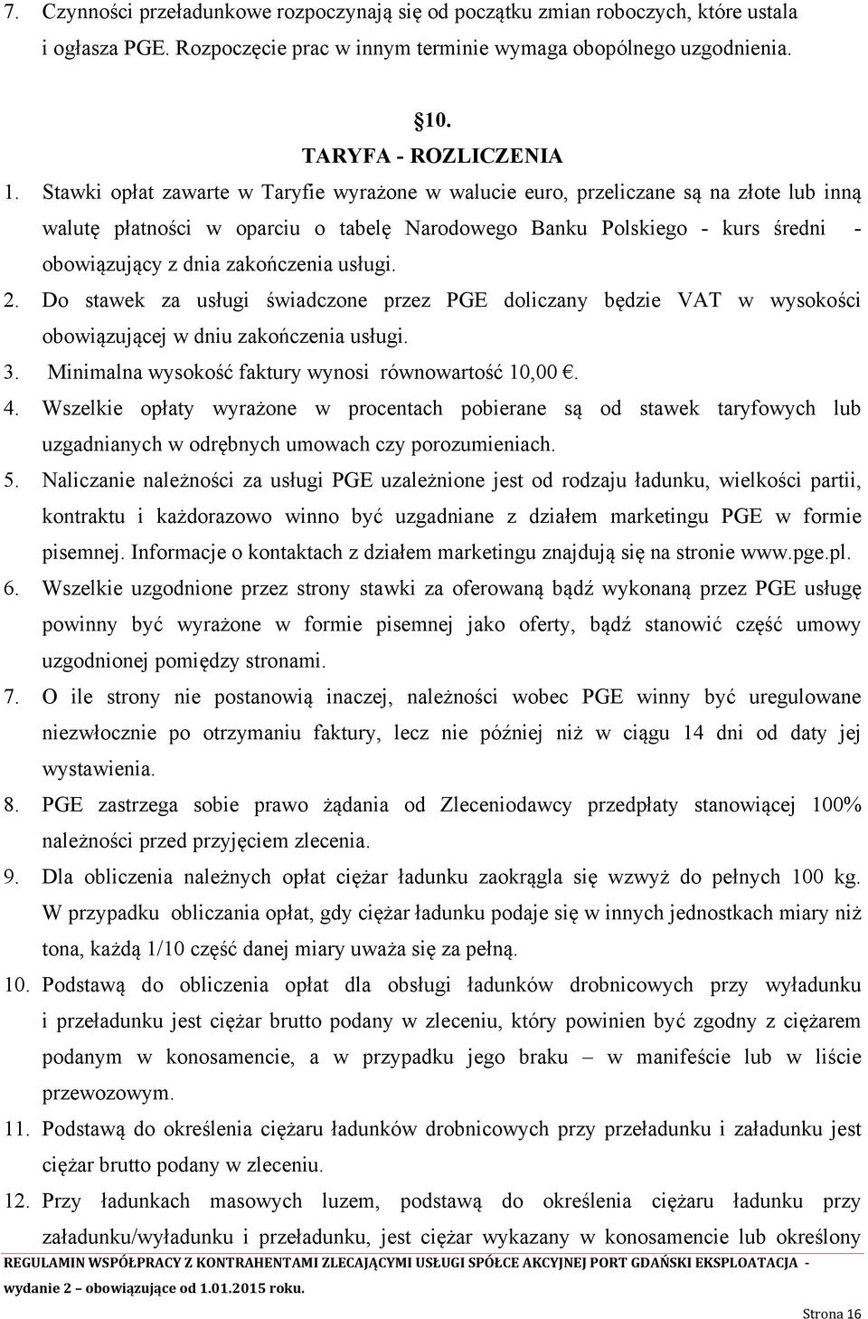 usługi. 2. Do stawek za usługi świadczone przez PGE doliczany będzie VAT w wysokości obowiązującej w dniu zakończenia usługi. 3. Minimalna wysokość faktury wynosi równowartość 10,00. 4.