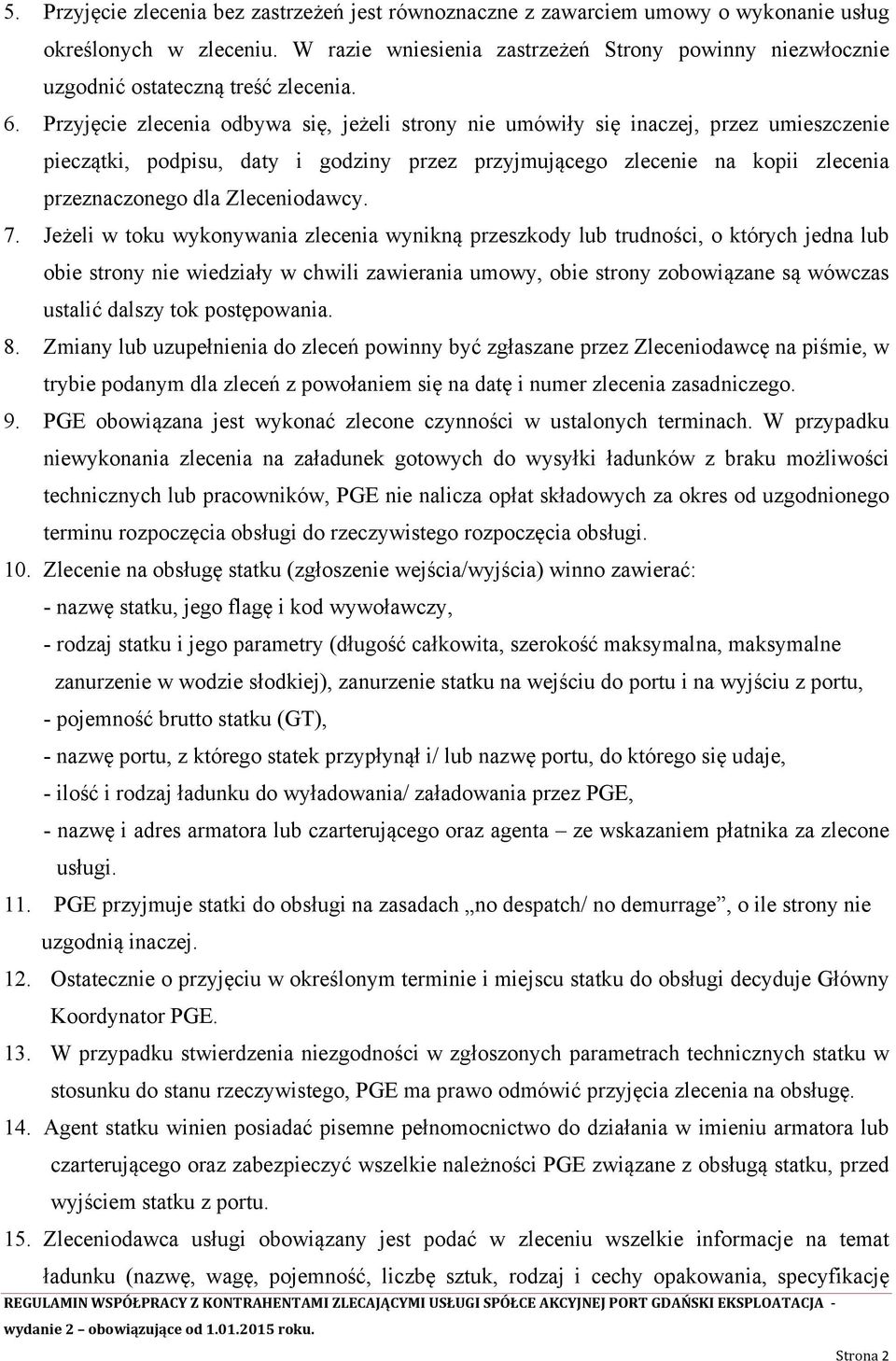 Przyjęcie zlecenia odbywa się, jeżeli strony nie umówiły się inaczej, przez umieszczenie pieczątki, podpisu, daty i godziny przez przyjmującego zlecenie na kopii zlecenia przeznaczonego dla