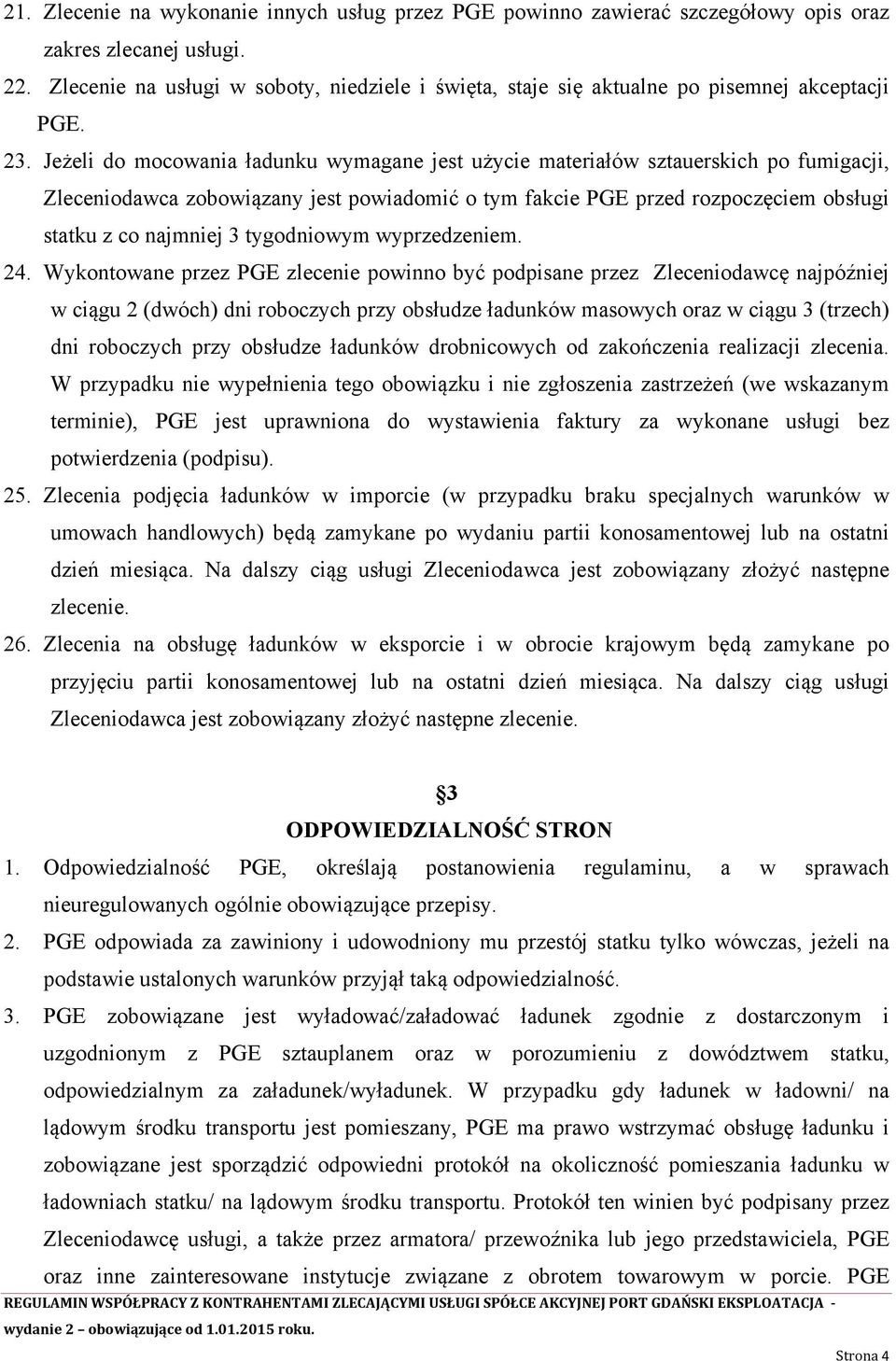 Jeżeli do mocowania ładunku wymagane jest użycie materiałów sztauerskich po fumigacji, Zleceniodawca zobowiązany jest powiadomić o tym fakcie PGE przed rozpoczęciem obsługi statku z co najmniej 3