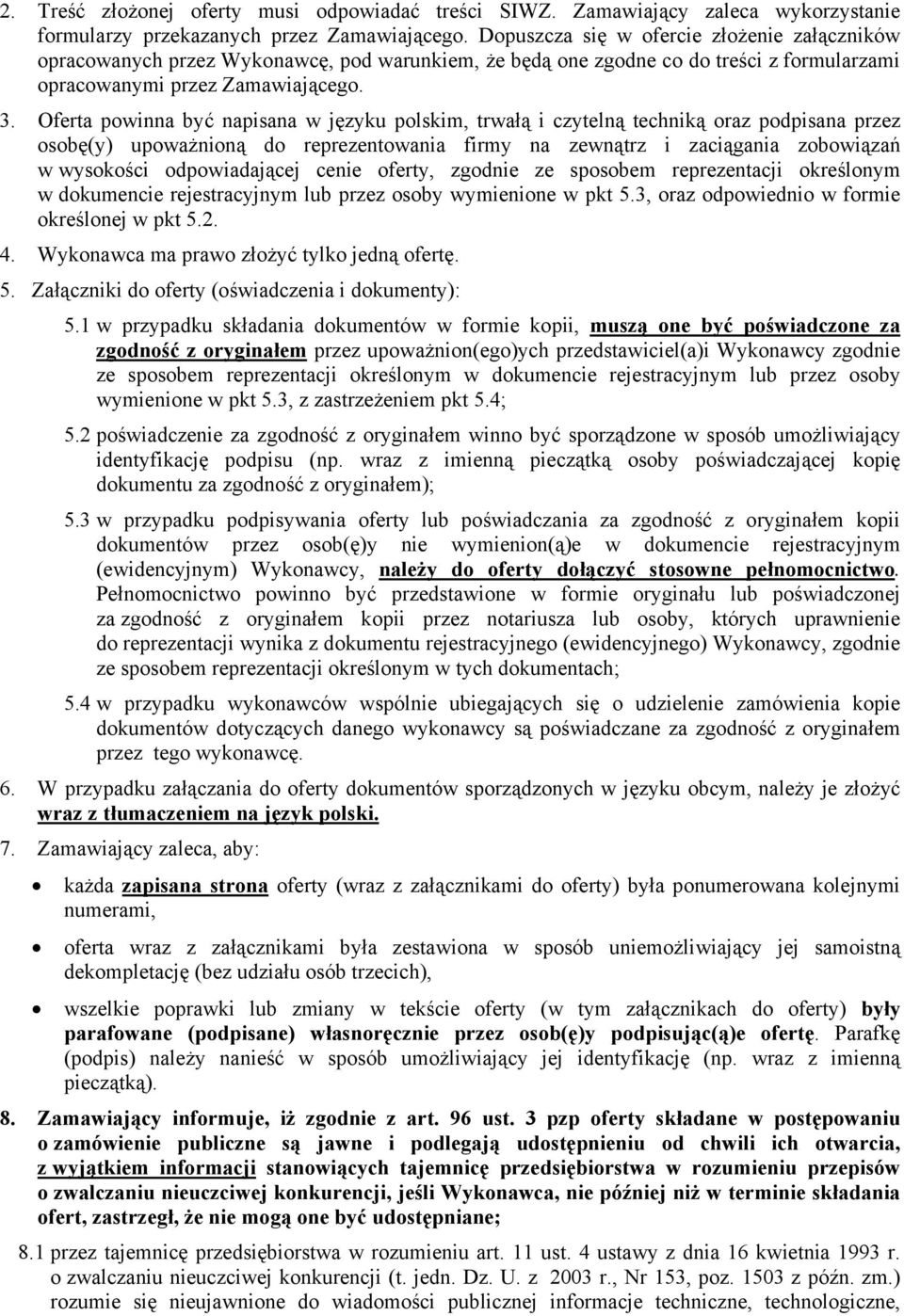 Oferta powinna być napisana w języku polskim, trwałą i czytelną techniką oraz podpisana przez osobę(y) upoważnioną do reprezentowania firmy na zewnątrz i zaciągania zobowiązań w wysokości