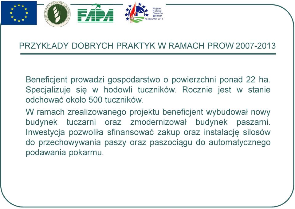 W ramach zrealizowanego projektu beneficjent wybudował nowy budynek tuczarni oraz zmodernizował budynek paszarni.