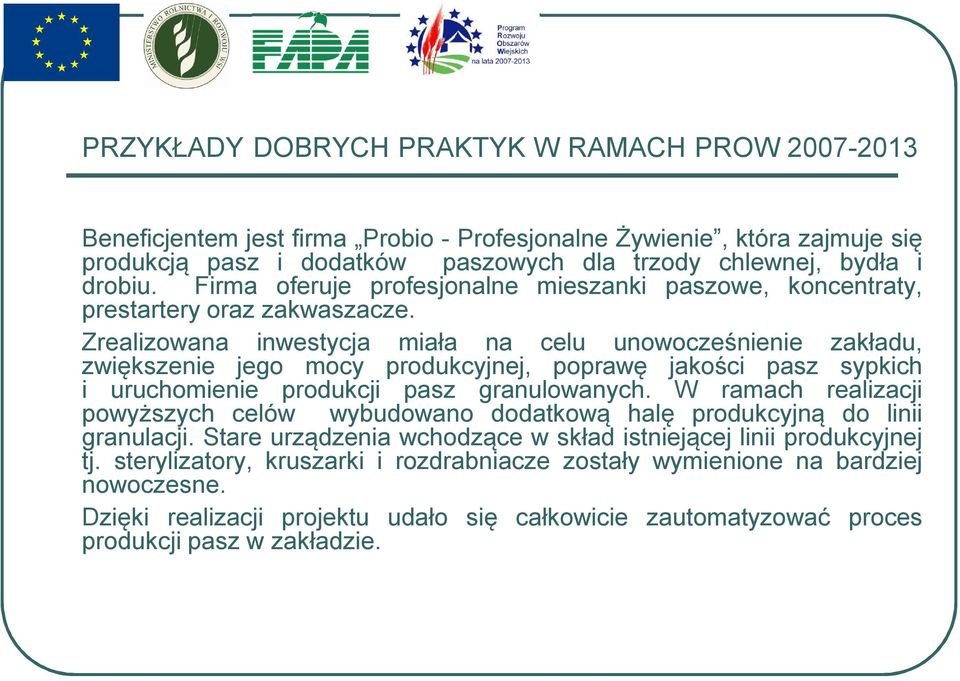 Zrealizowana inwestycja miała na celu unowocześnienie zakładu, zwiększenie jego mocy produkcyjnej, poprawę jakości pasz sypkich i uruchomienie produkcji pasz granulowanych.