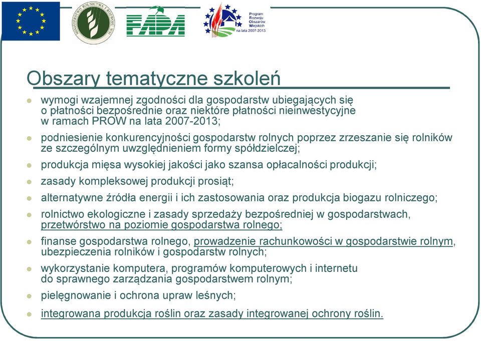 kompleksowej produkcji prosiąt; alternatywne źródła energii i ich zastosowania oraz produkcja biogazu rolniczego; rolnictwo ekologiczne i zasady sprzedaży bezpośredniej w gospodarstwach, przetwórstwo