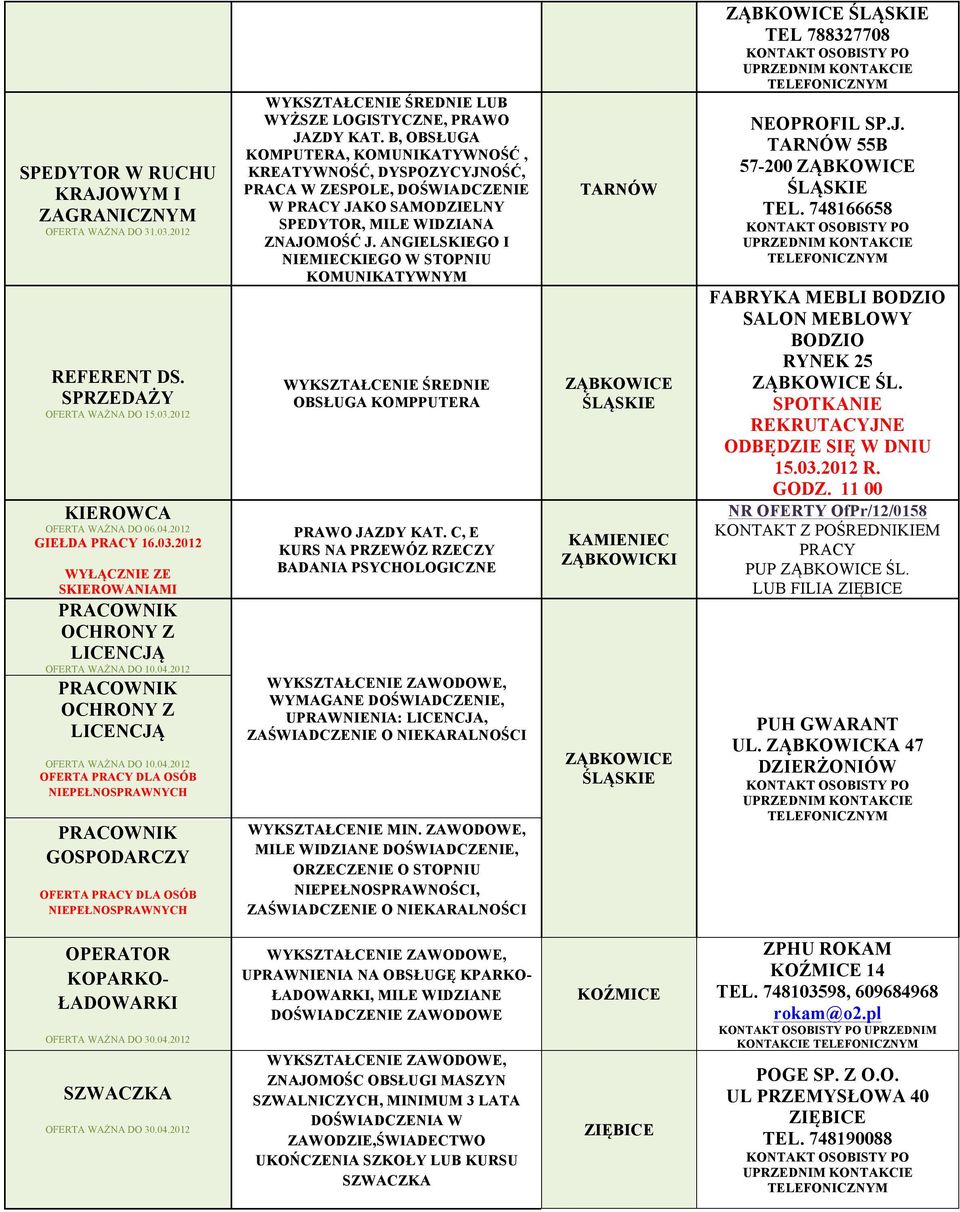 B, OBSŁUGA KOMPUTERA, KOMUNIKATYWNOŚĆ, KREATYWNOŚĆ, DYSPOZYCYJNOŚĆ, PRACA W ZESPOLE, DOŚWIADCZENIE W JAKO SAMODZIELNY SPEDYTOR, MILE WIDZIANA ZNAJOMOŚĆ J.