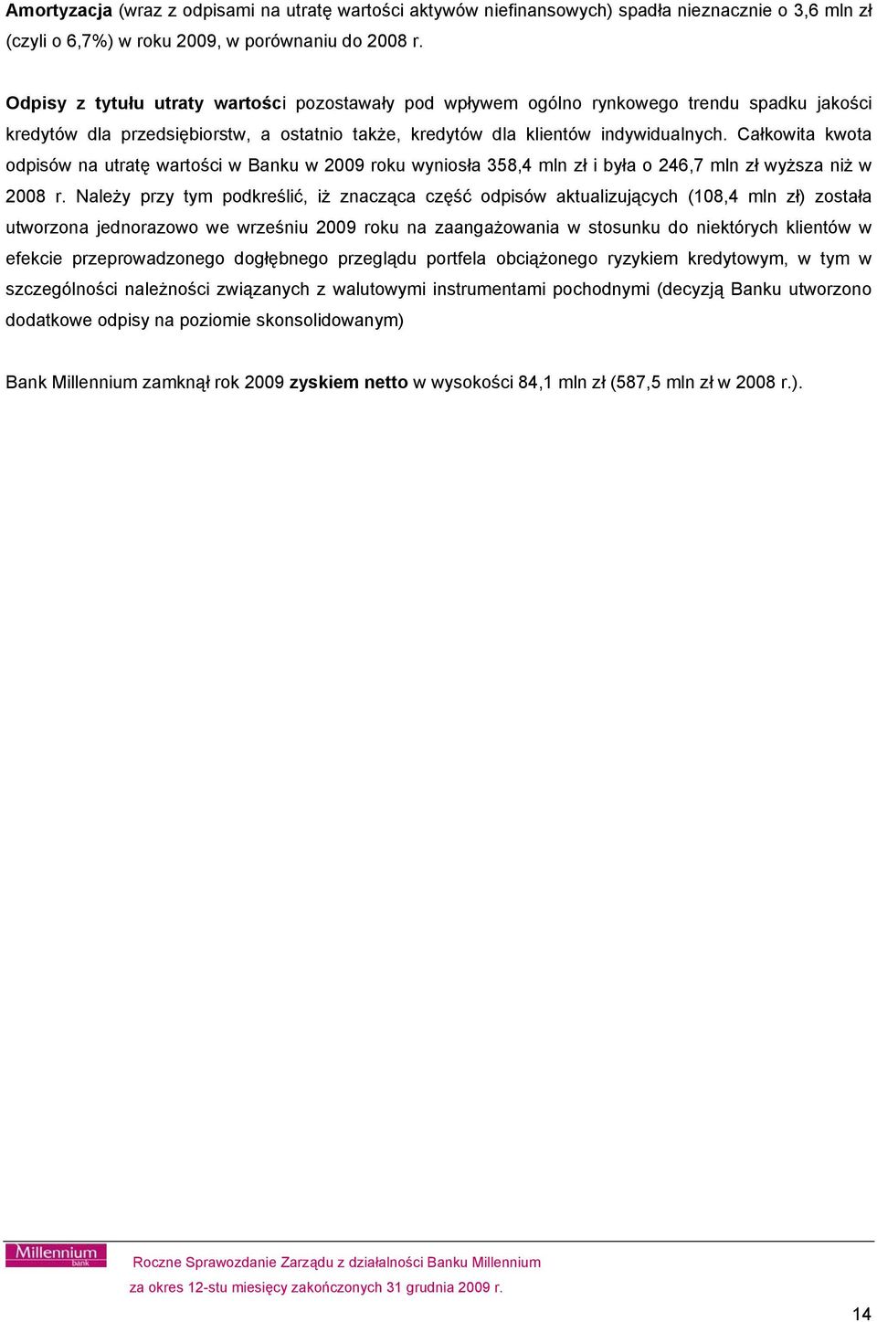 Całkowita kwota odpisów na utratę wartości w Banku w 2009 roku wyniosła 358,4 mln zł i była o 246,7 mln zł wyższa niż w 2008 r.