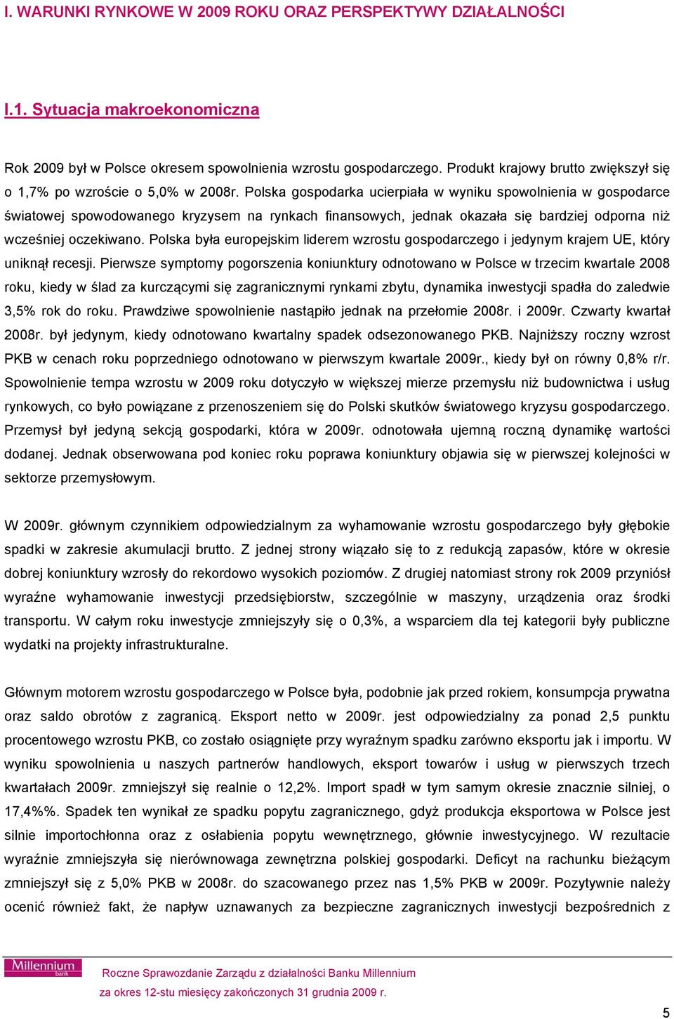 Polska gospodarka ucierpiała w wyniku spowolnienia w gospodarce światowej spowodowanego kryzysem na rynkach finansowych, jednak okazała się bardziej odporna niż wcześniej oczekiwano.