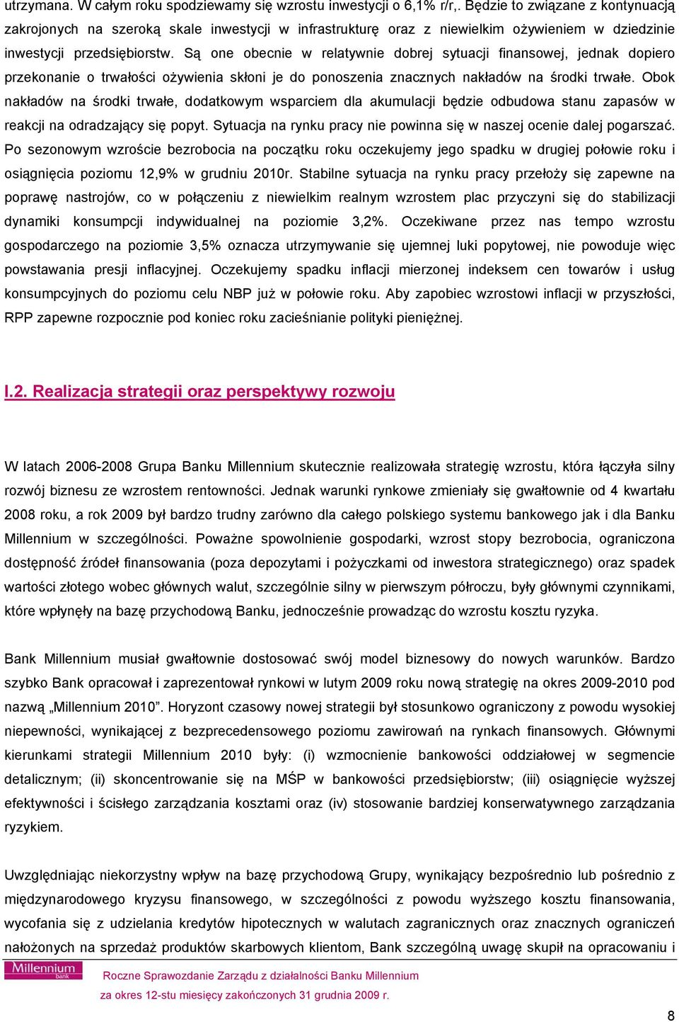 Są one obecnie w relatywnie dobrej sytuacji finansowej, jednak dopiero przekonanie o trwałości ożywienia skłoni je do ponoszenia znacznych nakładów na środki trwałe.