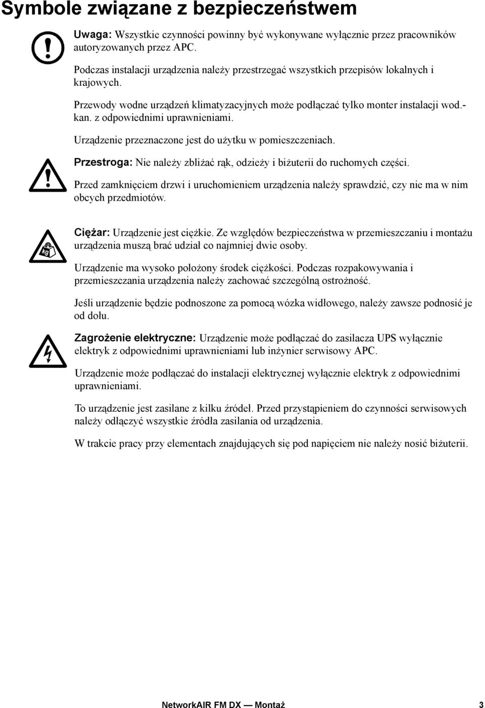 z odpowiednimi uprawnieniami. Urządzenie przeznaczone jest do użytku w pomieszczeniach. Przestroga: Nie należy zbliżać rąk, odzieży i biżuterii do ruchomych części.