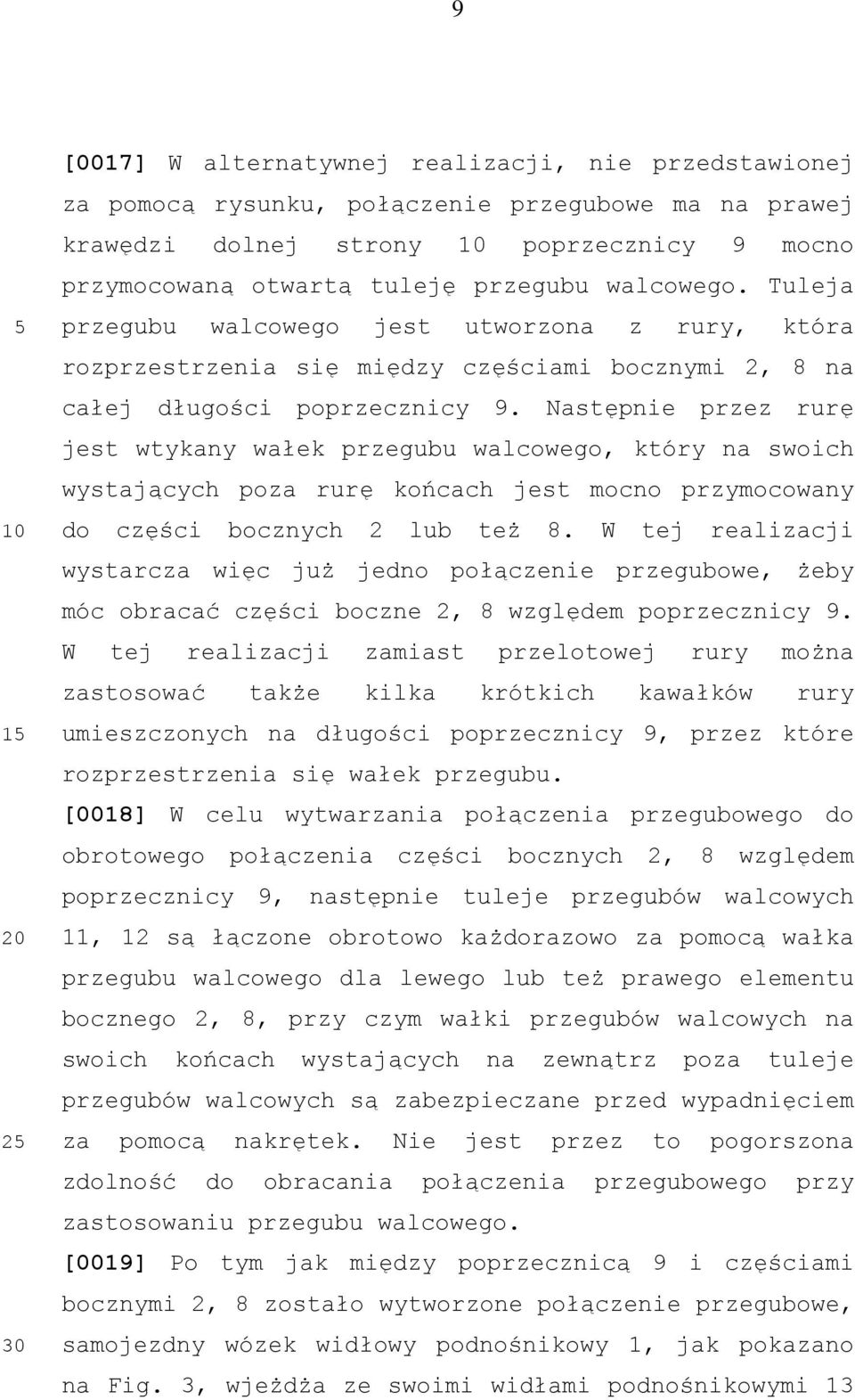 Następnie przez rurę jest wtykany wałek przegubu walcowego, który na swoich wystających poza rurę końcach jest mocno przymocowany do części bocznych 2 lub też 8.