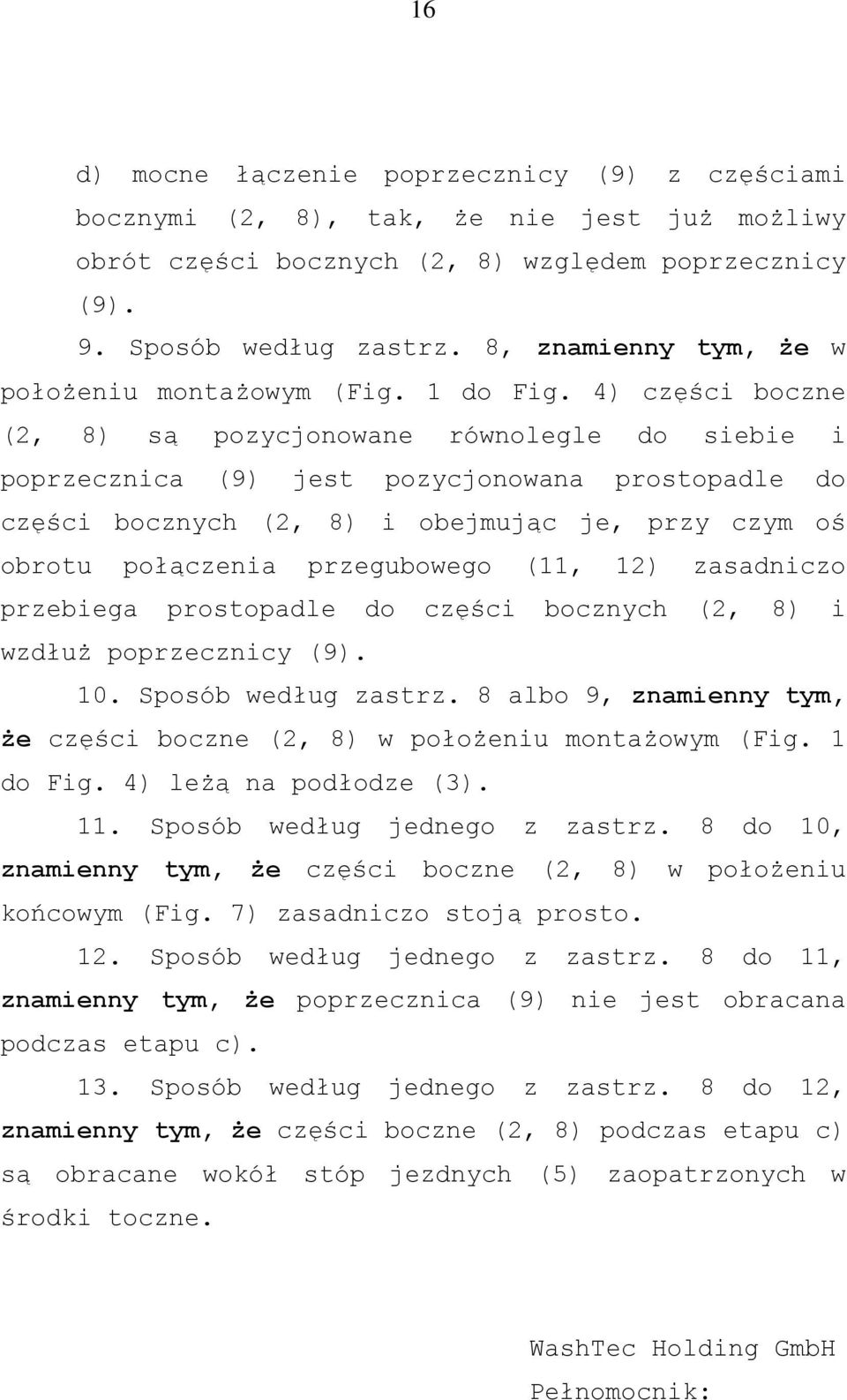 4) części boczne (2, 8) są pozycjonowane równolegle do siebie i poprzecznica (9) jest pozycjonowana prostopadle do części bocznych (2, 8) i obejmując je, przy czym oś obrotu połączenia przegubowego