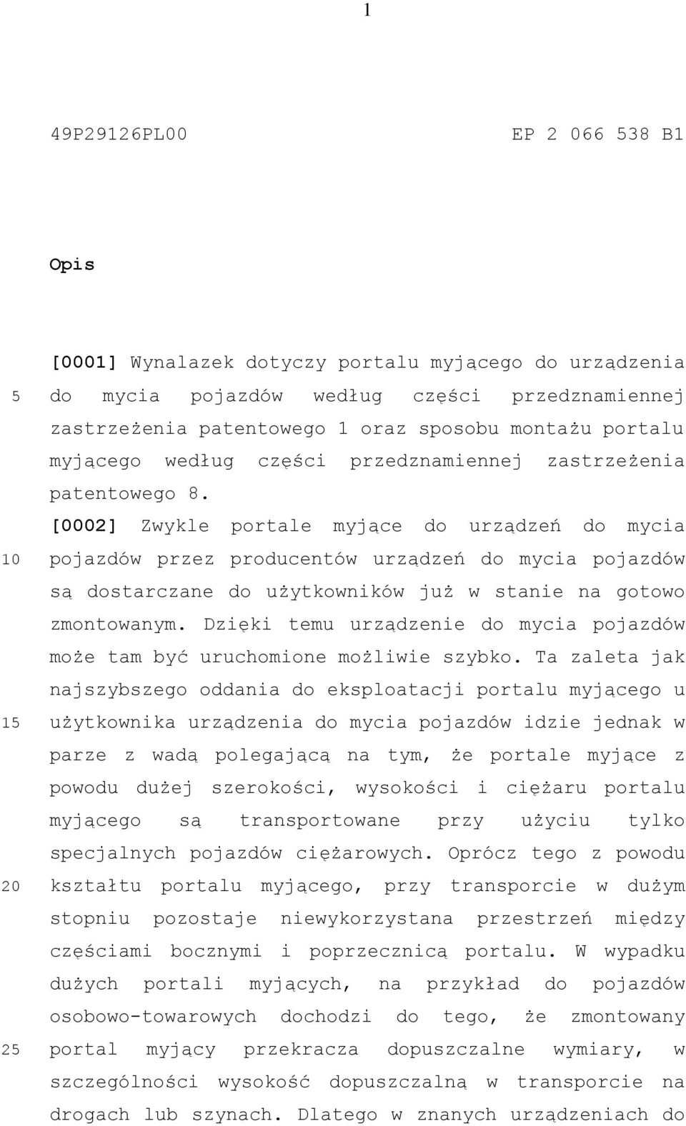 [0002] Zwykle portale myjące do urządzeń do mycia pojazdów przez producentów urządzeń do mycia pojazdów są dostarczane do użytkowników już w stanie na gotowo zmontowanym.