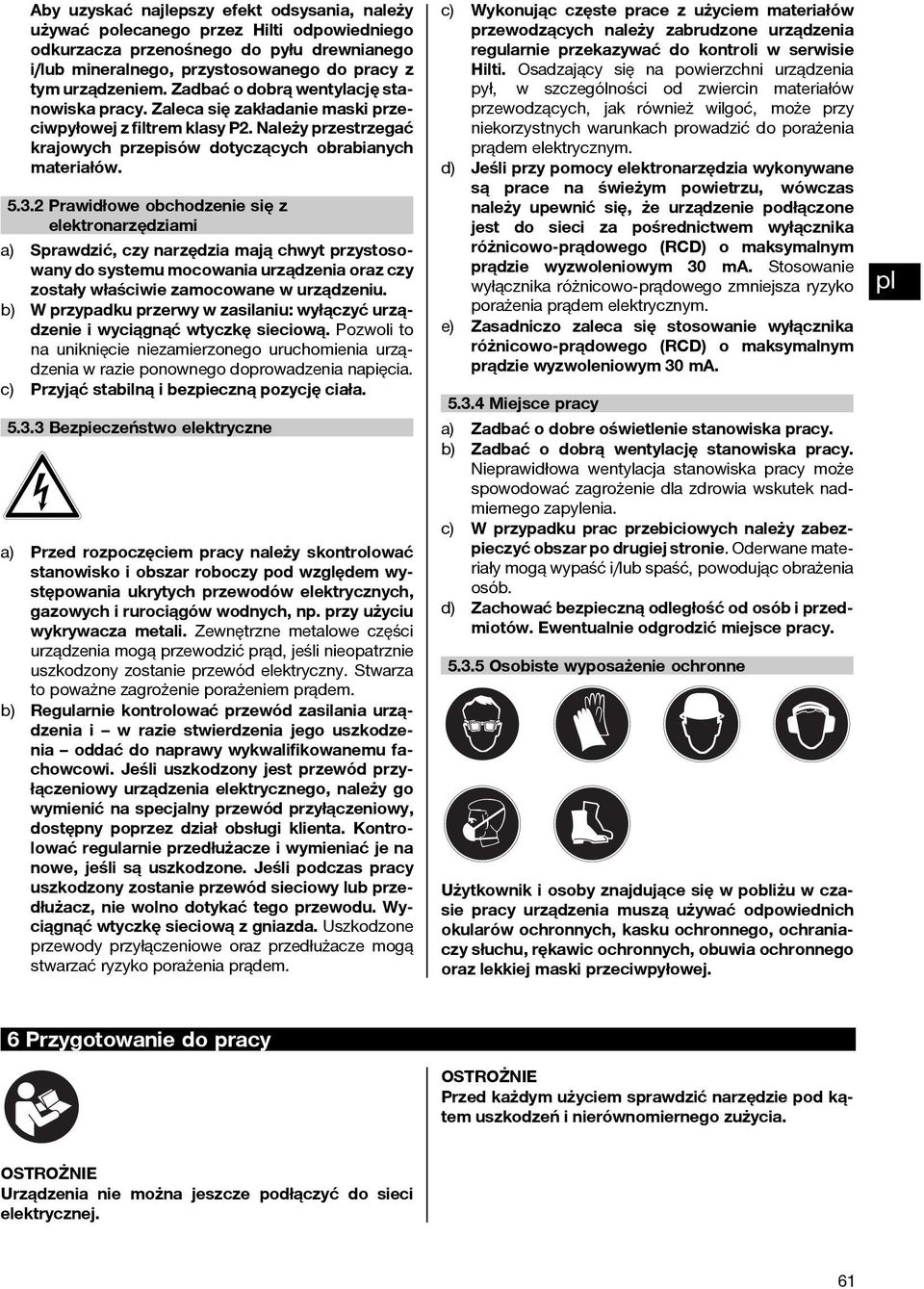 2 Prawidłowe obchodzenie się z elektronarzędziami Sprawdzić, czy narzędzia mają chwyt przystosowany do systemu mocowania urządzenia oraz czy zostały właściwie zamocowane w urządzeniu.