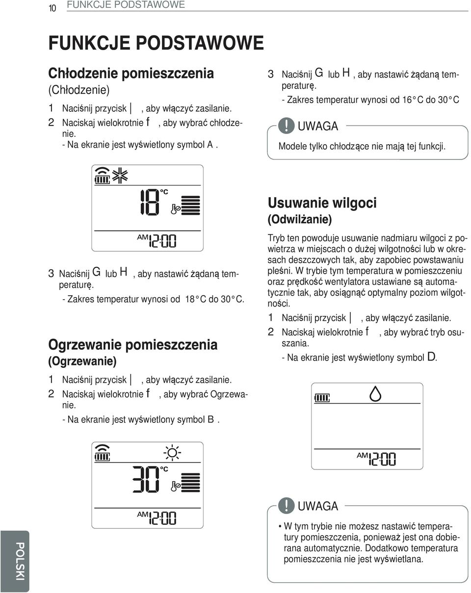 - Zakres temperatur wynosi od 18 C do 30 C. Tryb ten powoduje usuwanie nadmiaru wilgoci z powietrza w miejscach o dużej wilgotności lub w okresach deszczowych tak, aby zapobiec powstawaniu pleśni.