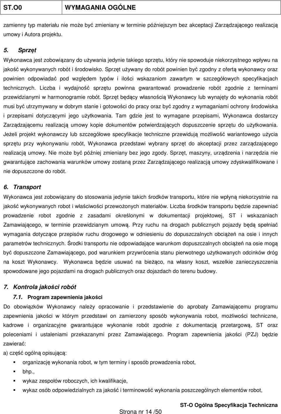 Sprzęt używany do robót powinien być zgodny z ofertą wykonawcy oraz powinien odpowiadać pod względem typów i ilości wskazaniom zawartym w szczegółowych specyfikacjach technicznych.