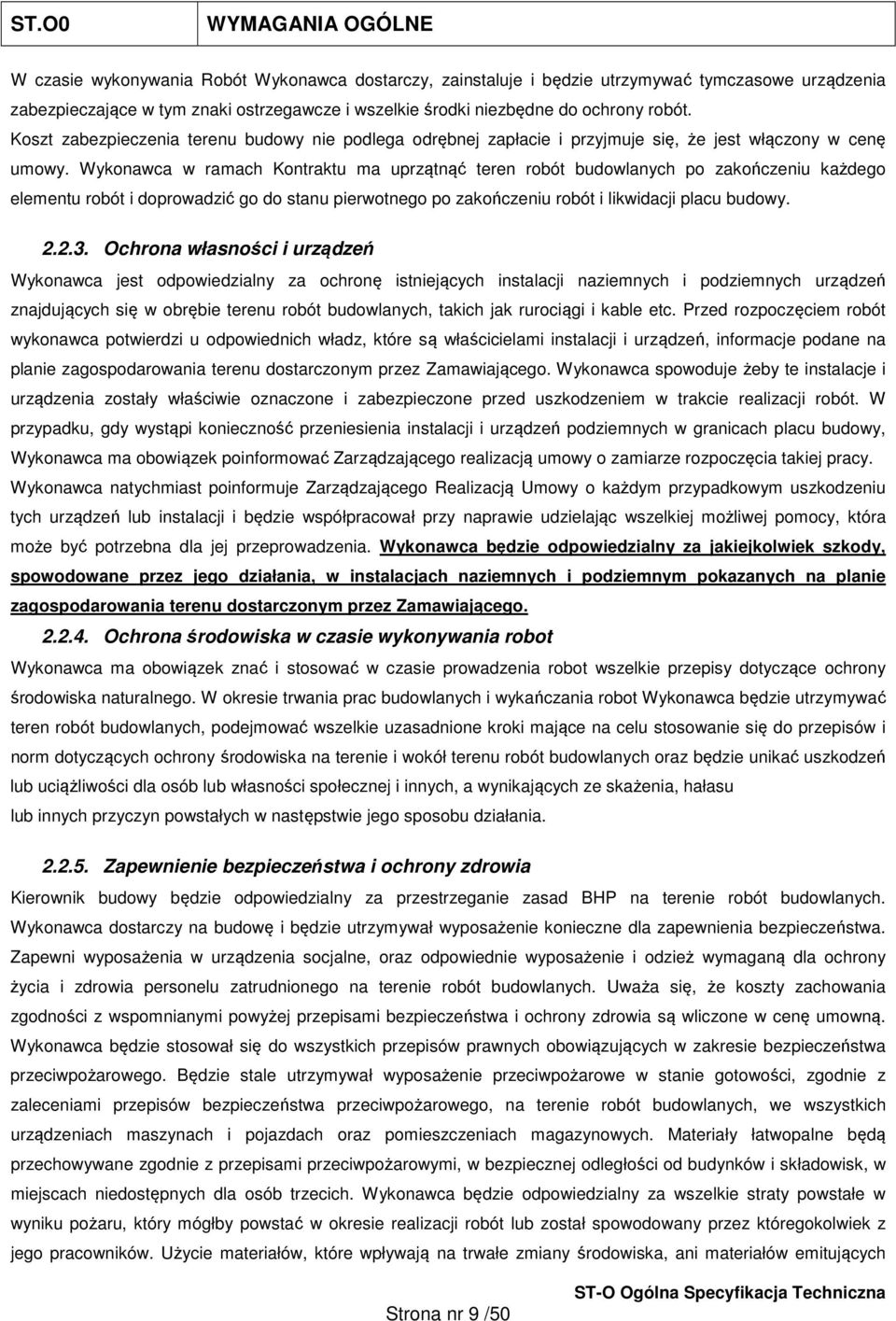 Wykonawca w ramach Kontraktu ma uprzątnąć teren robót budowlanych po zakończeniu każdego elementu robót i doprowadzić go do stanu pierwotnego po zakończeniu robót i likwidacji placu budowy. 2.2.3.