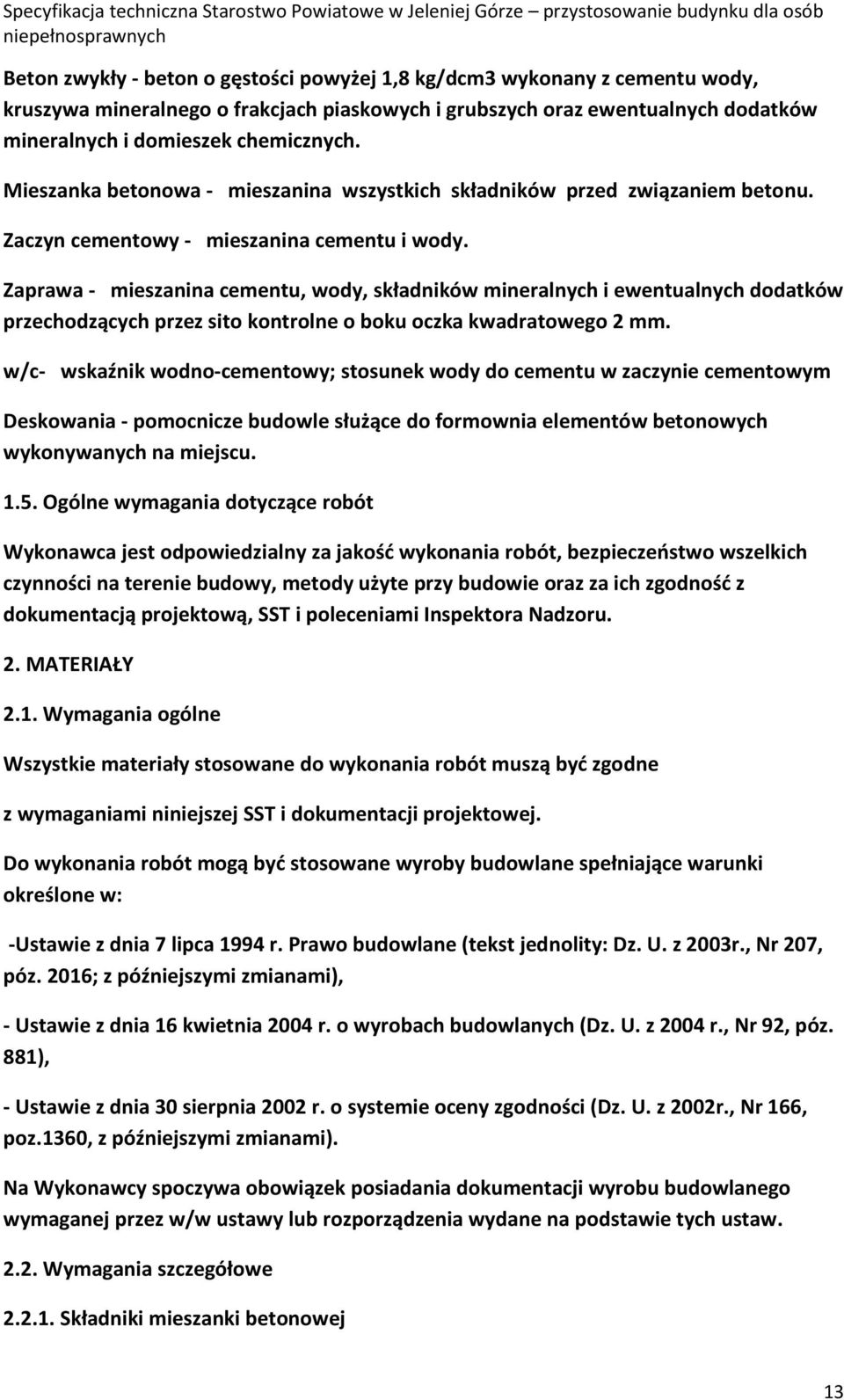 Zaprawa - mieszanina cementu, wody, składników mineralnych i ewentualnych dodatków przechodzących przez sito kontrolne o boku oczka kwadratowego 2 mm.