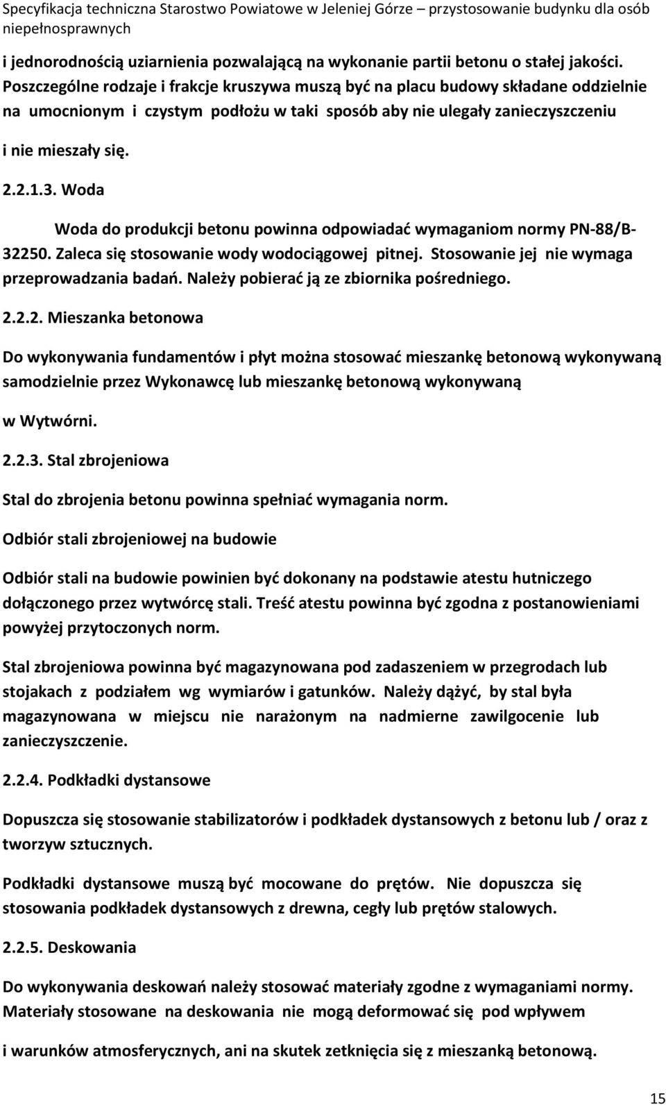 Woda Woda do produkcji betonu powinna odpowiadać wymaganiom normy PN-88/B- 32250. Zaleca się stosowanie wody wodociągowej pitnej. Stosowanie jej nie wymaga przeprowadzania badań.