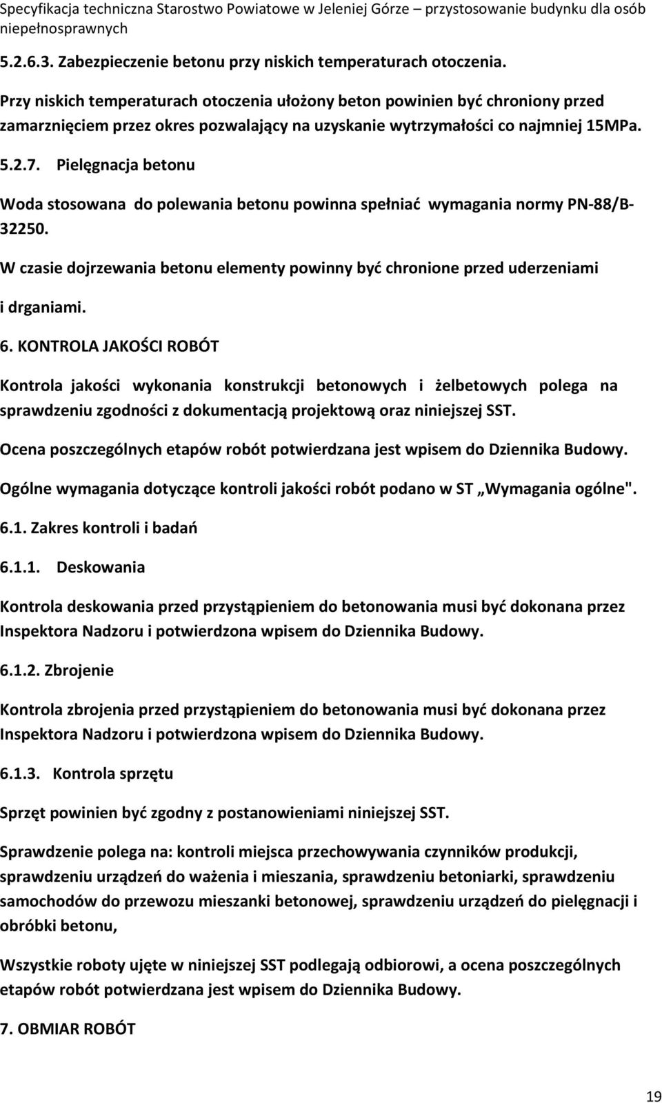 Pielęgnacja betonu Woda stosowana do polewania betonu powinna spełniać wymagania normy PN-88/B- 32250. W czasie dojrzewania betonu elementy powinny być chronione przed uderzeniami i drganiami. 6.